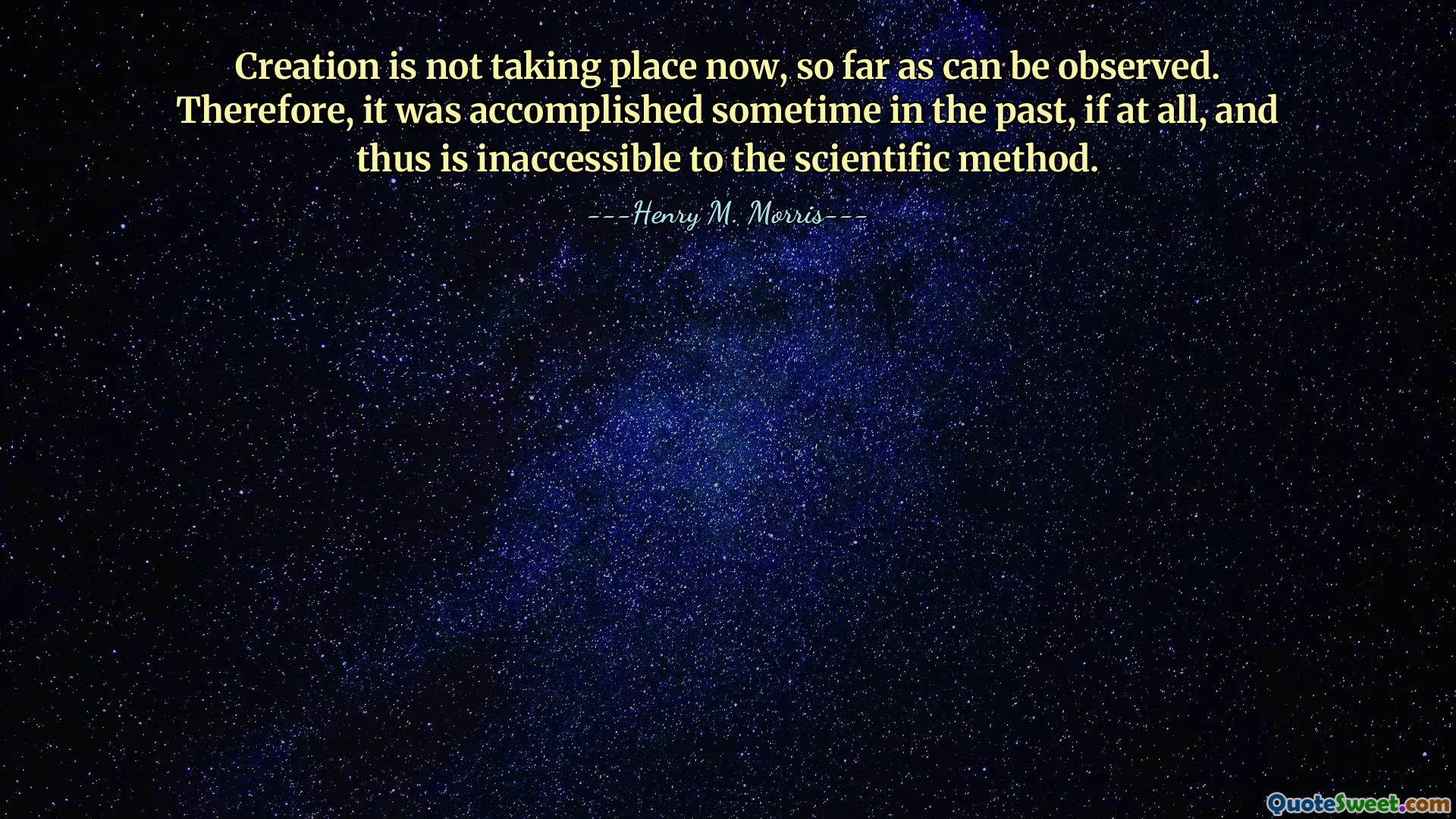 Насколько можно наблюдать, творение не происходит сейчас. Следовательно, оно было достигнуто когда-то в прошлом, если вообще было достигнуто, и поэтому недоступно научному методу.