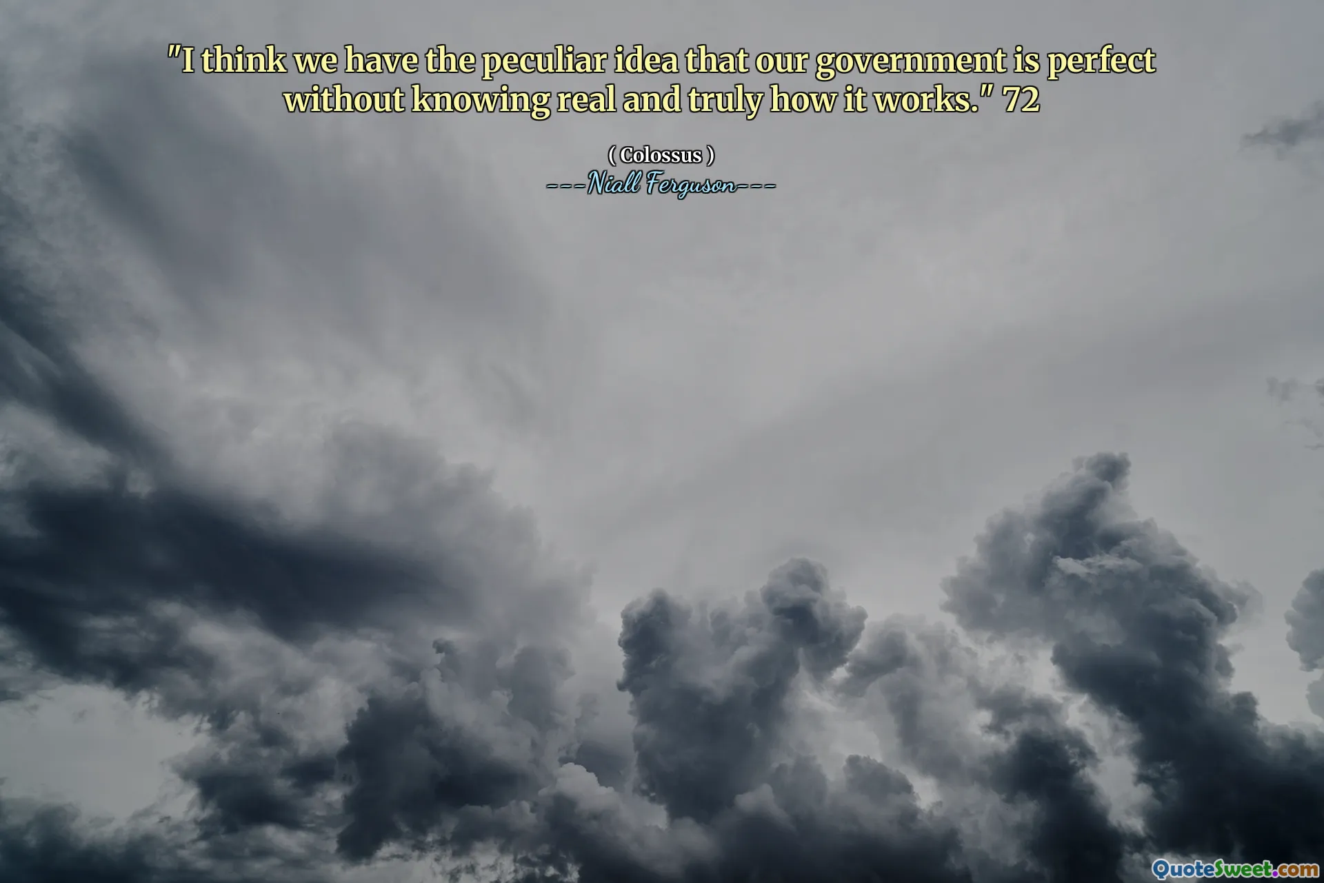"I think we have the peculiar idea that our government is perfect without knowing real and truly how it works." 72