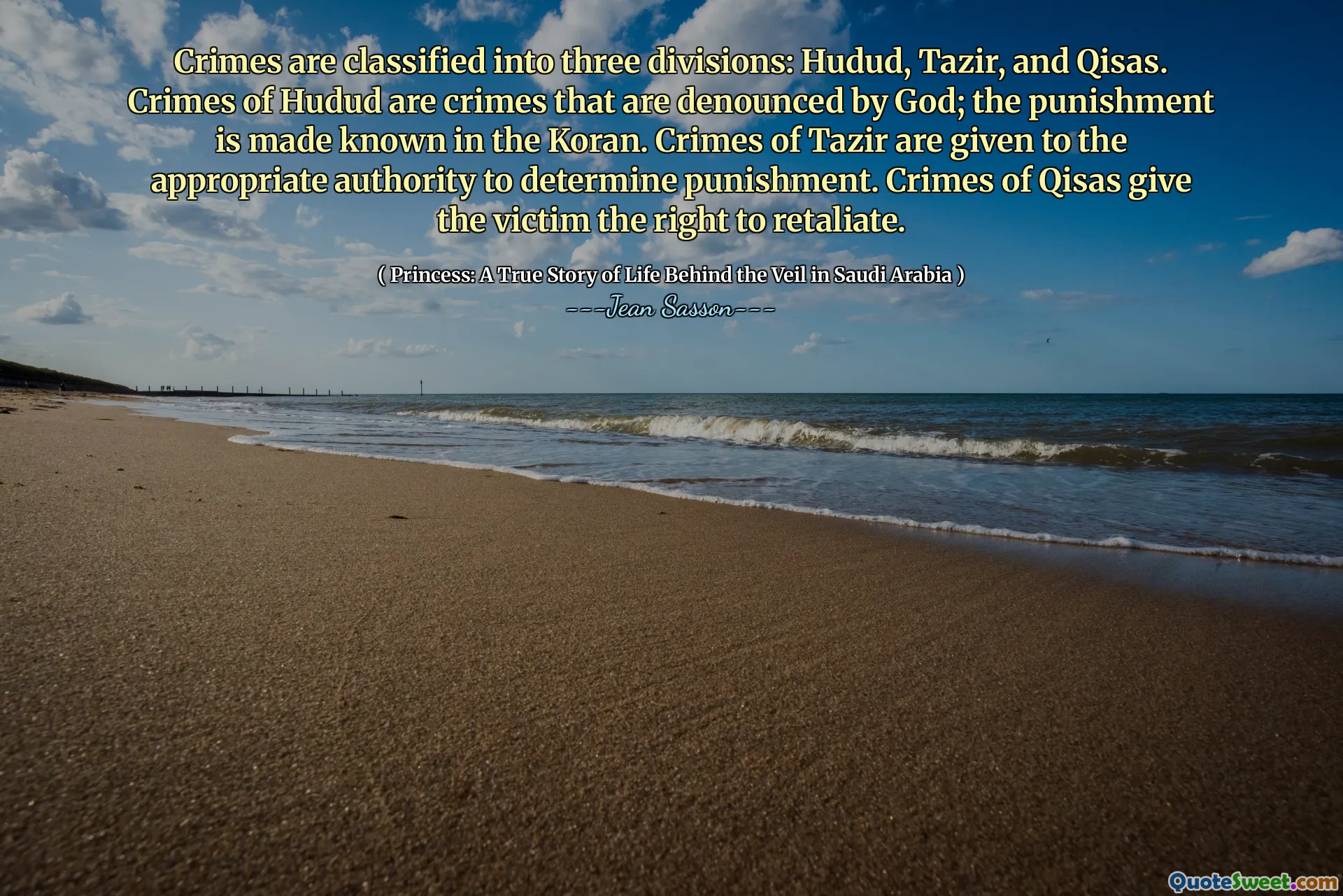 범죄는 후두드(Hudud), 타지르(Tazir), 키사스(Qisas)의 세 가지로 분류됩니다. Hudud의 범죄는 하나님이 비난하는 범죄입니다. 그 처벌은 코란에 명시되어 있습니다. 타지르의 범죄는 적절한 당국에 넘겨져 처벌을 결정합니다. 키사스 범죄는 피해자에게 보복할 권리를 부여합니다.