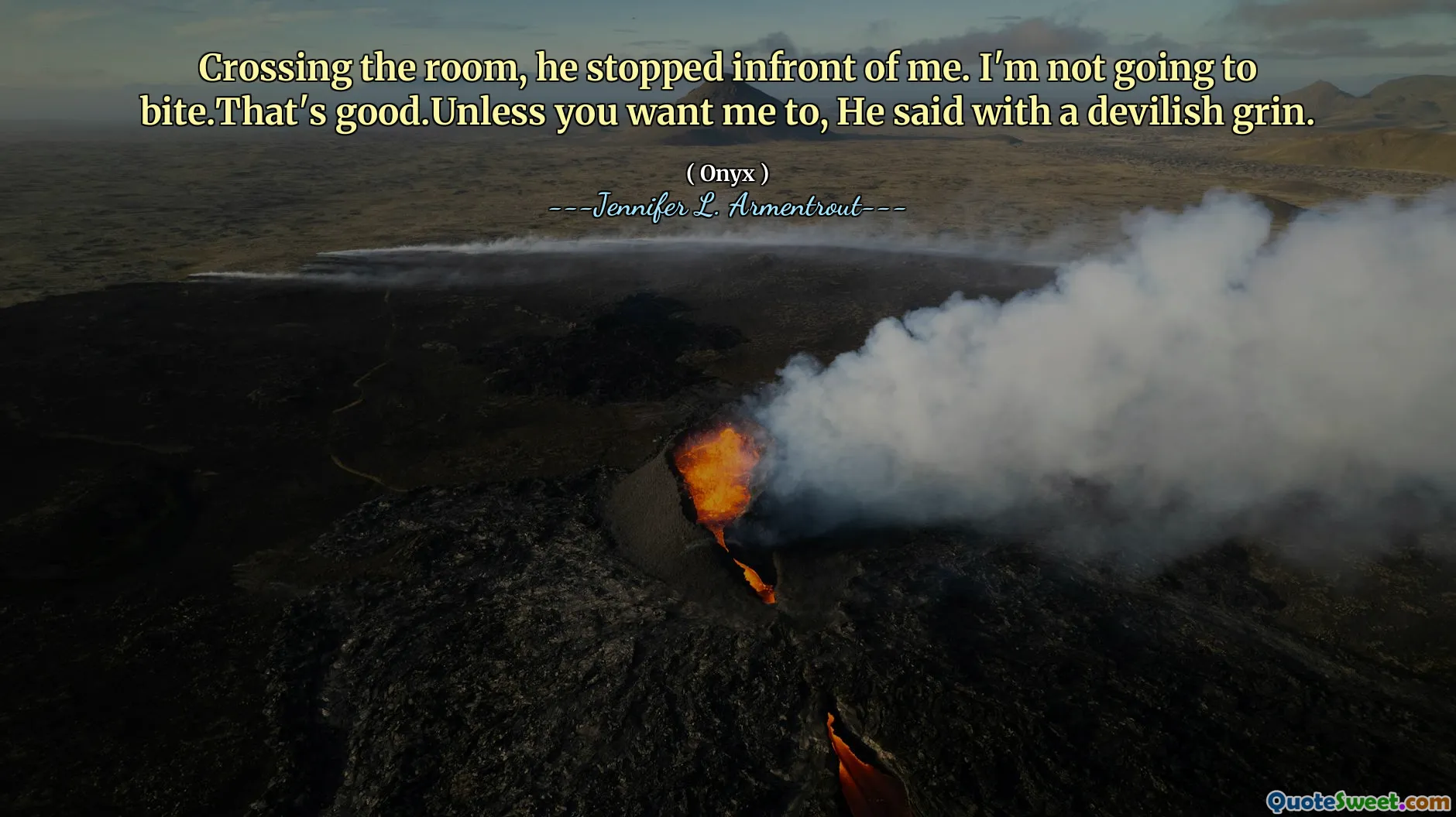 Crossing the room, he stopped infront of me. I'm not going to bite.That's good.Unless you want me to, He said with a devilish grin.