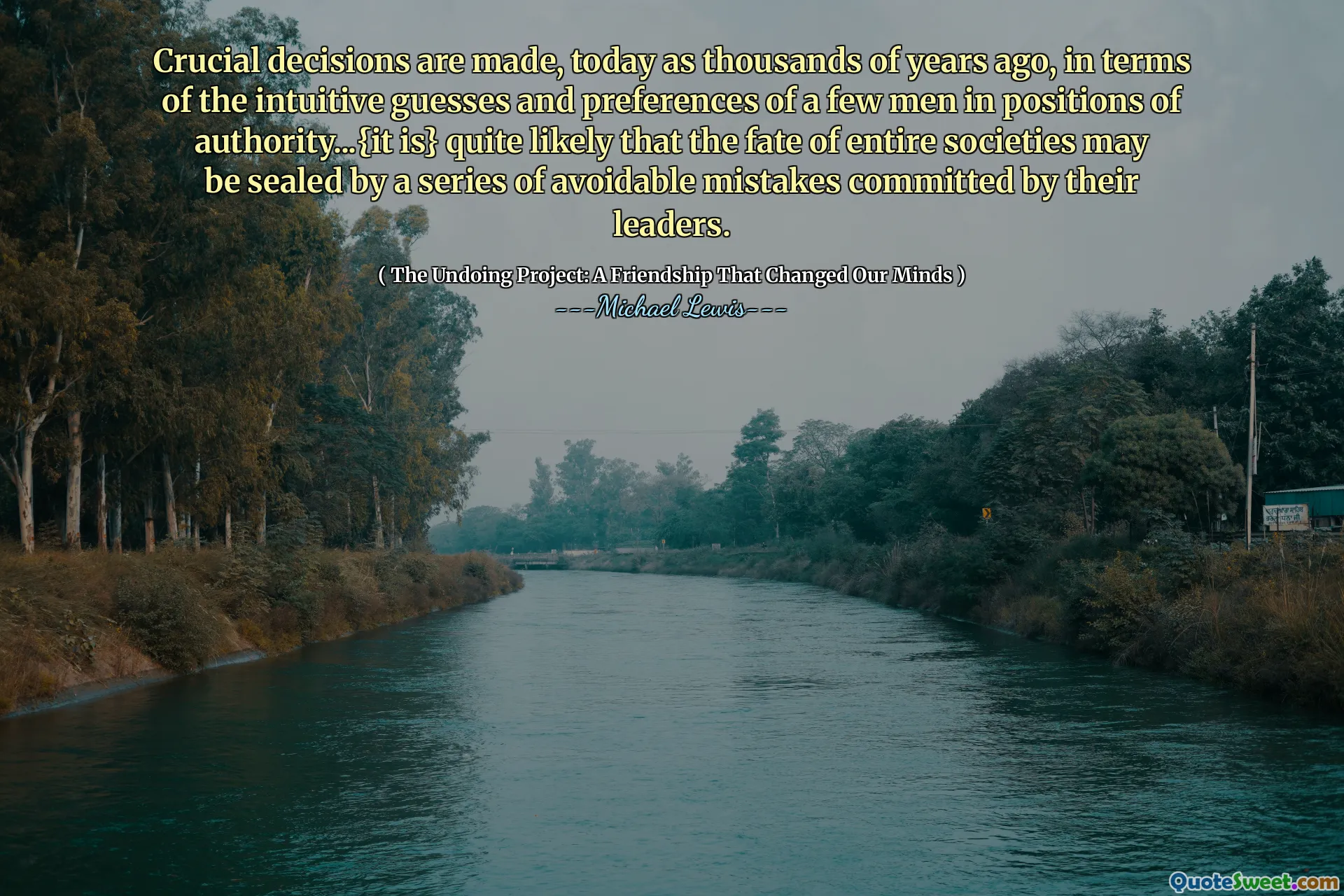 Crucial decisions are made, today as thousands of years ago, in terms of the intuitive guesses and preferences of a few men in positions of authority...{it is} quite likely that the fate of entire societies may be sealed by a series of avoidable mistakes committed by their leaders.