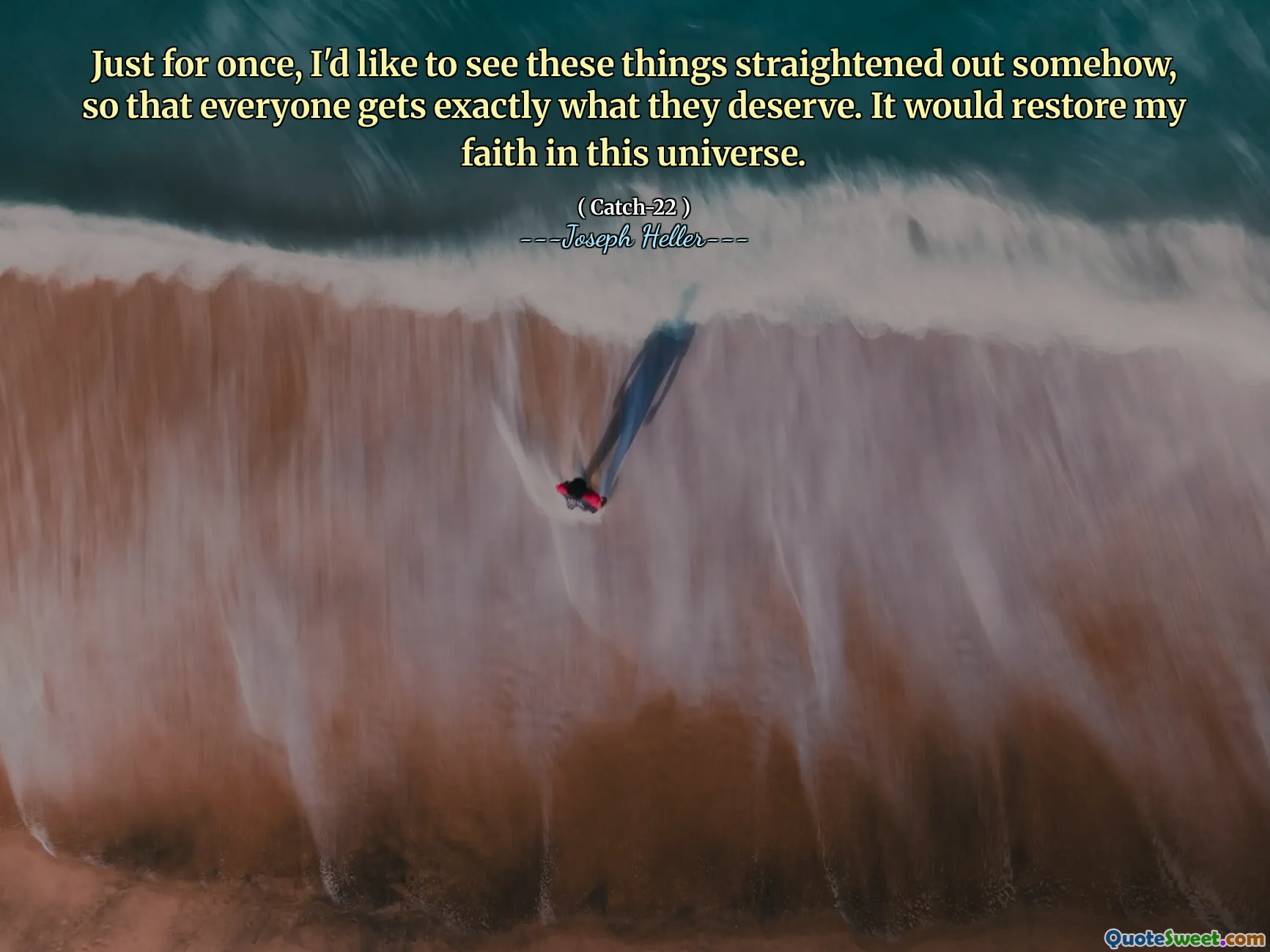 Hanya untuk sekali, saya ingin melihat hal -hal ini entah bagaimana, sehingga semua orang mendapatkan apa yang pantas mereka dapatkan. Itu akan mengembalikan iman saya pada alam semesta ini.