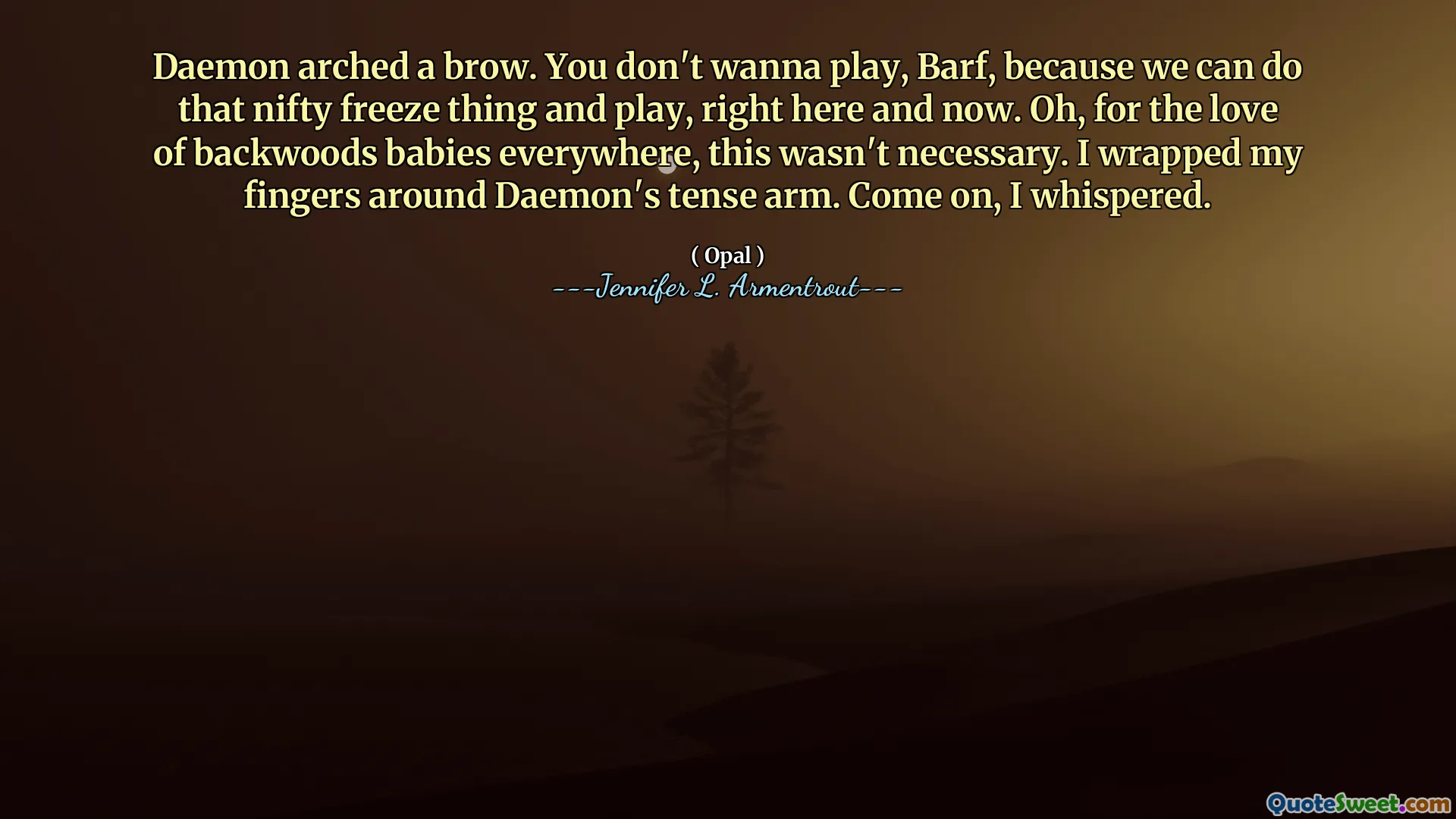 Daemon arched a brow. You don't wanna play, Barf, because we can do that nifty freeze thing and play, right here and now. Oh, for the love of backwoods babies everywhere, this wasn't necessary. I wrapped my fingers around Daemon's tense arm. Come on, I whispered.