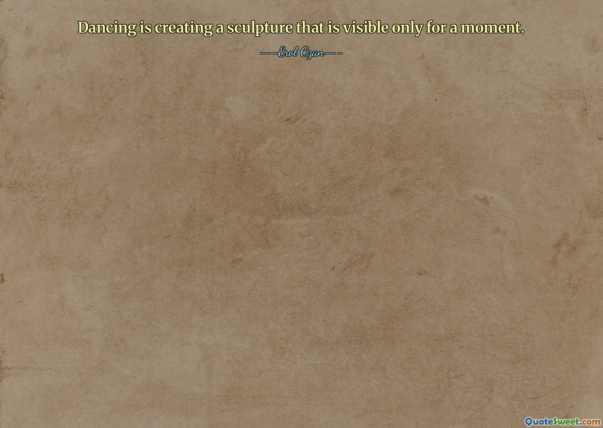 Dancing is creating a sculpture that is visible only for a moment.