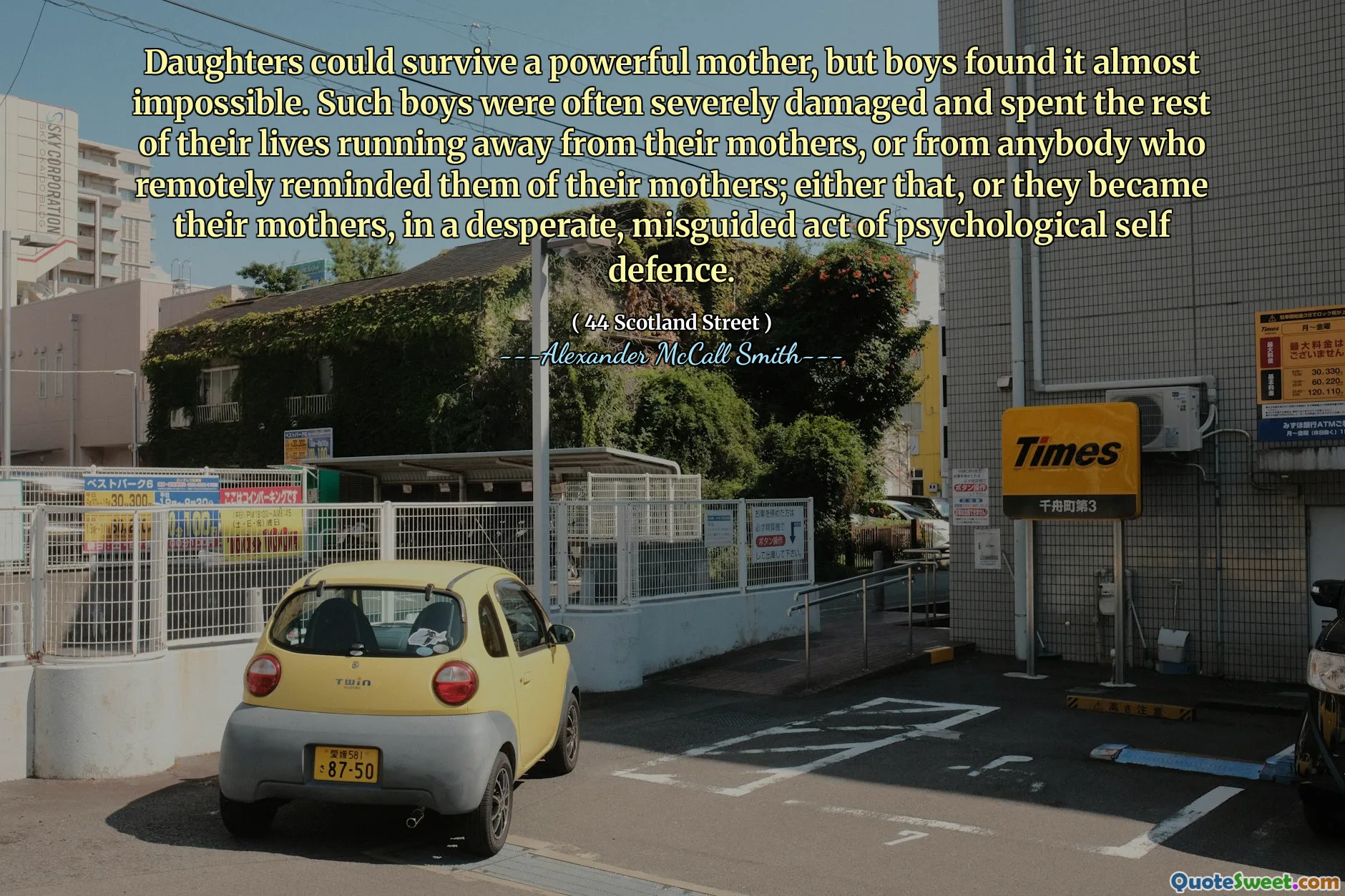 Daughters could survive a powerful mother, but boys found it almost impossible. Such boys were often severely damaged and spent the rest of their lives running away from their mothers, or from anybody who remotely reminded them of their mothers; either that, or they became their mothers, in a desperate, misguided act of psychological self defence.