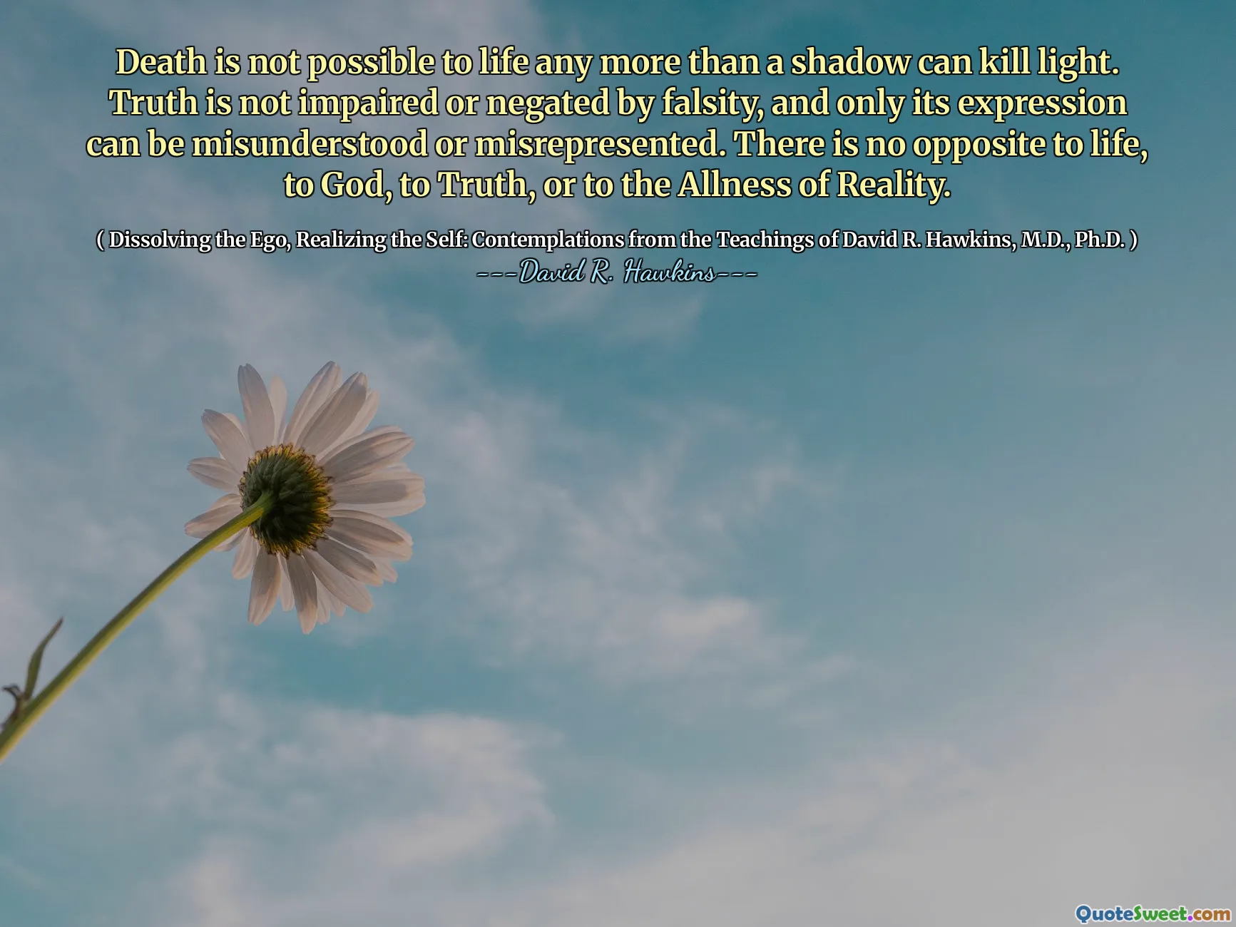 Death is not possible to life any more than a shadow can kill light. Truth is not impaired or negated by falsity, and only its expression can be misunderstood or misrepresented. There is no opposite to life, to God, to Truth, or to the Allness of Reality.