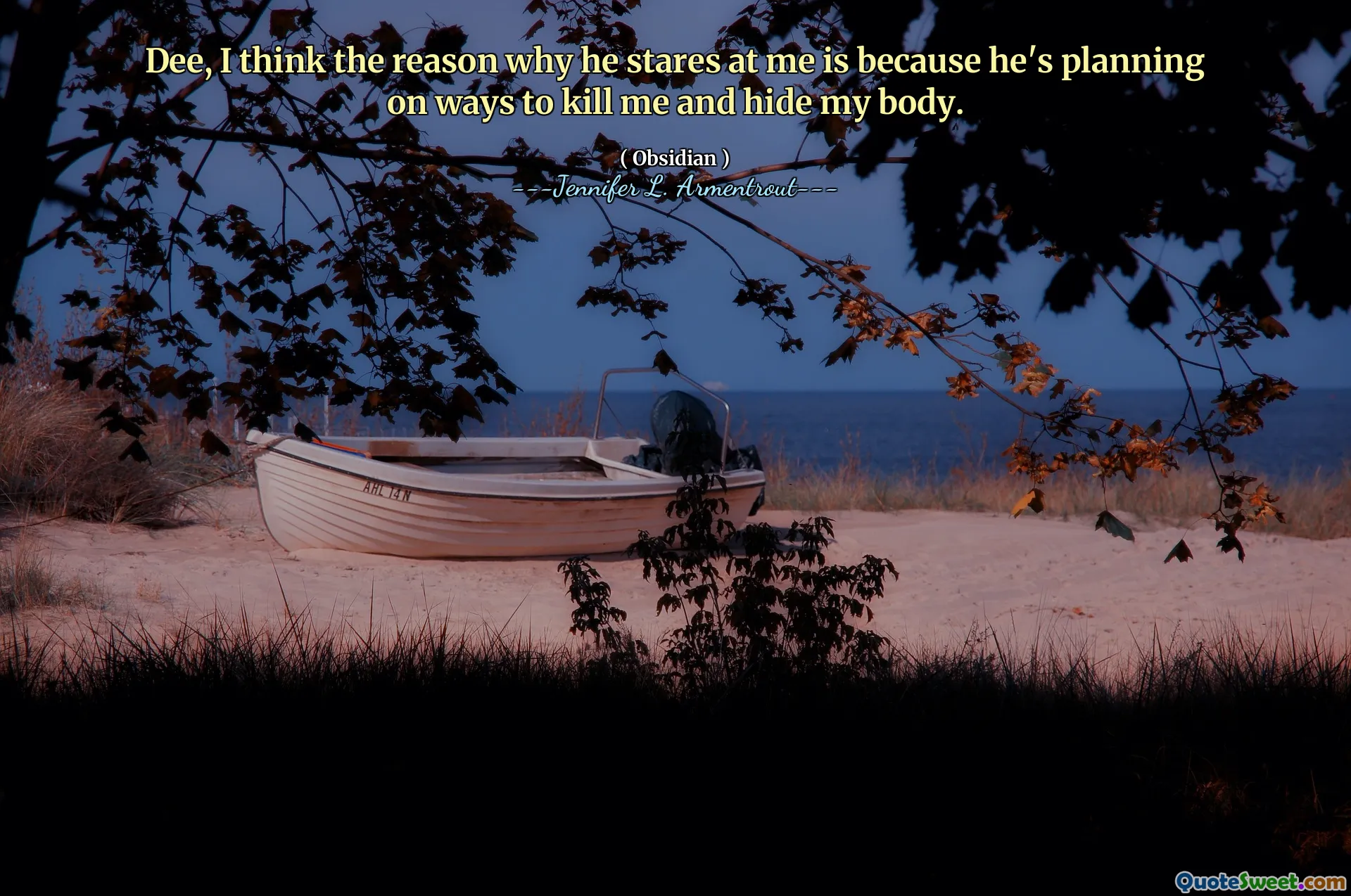 Dee, I think the reason why he stares at me is because he's planning on ways to kill me and hide my body.