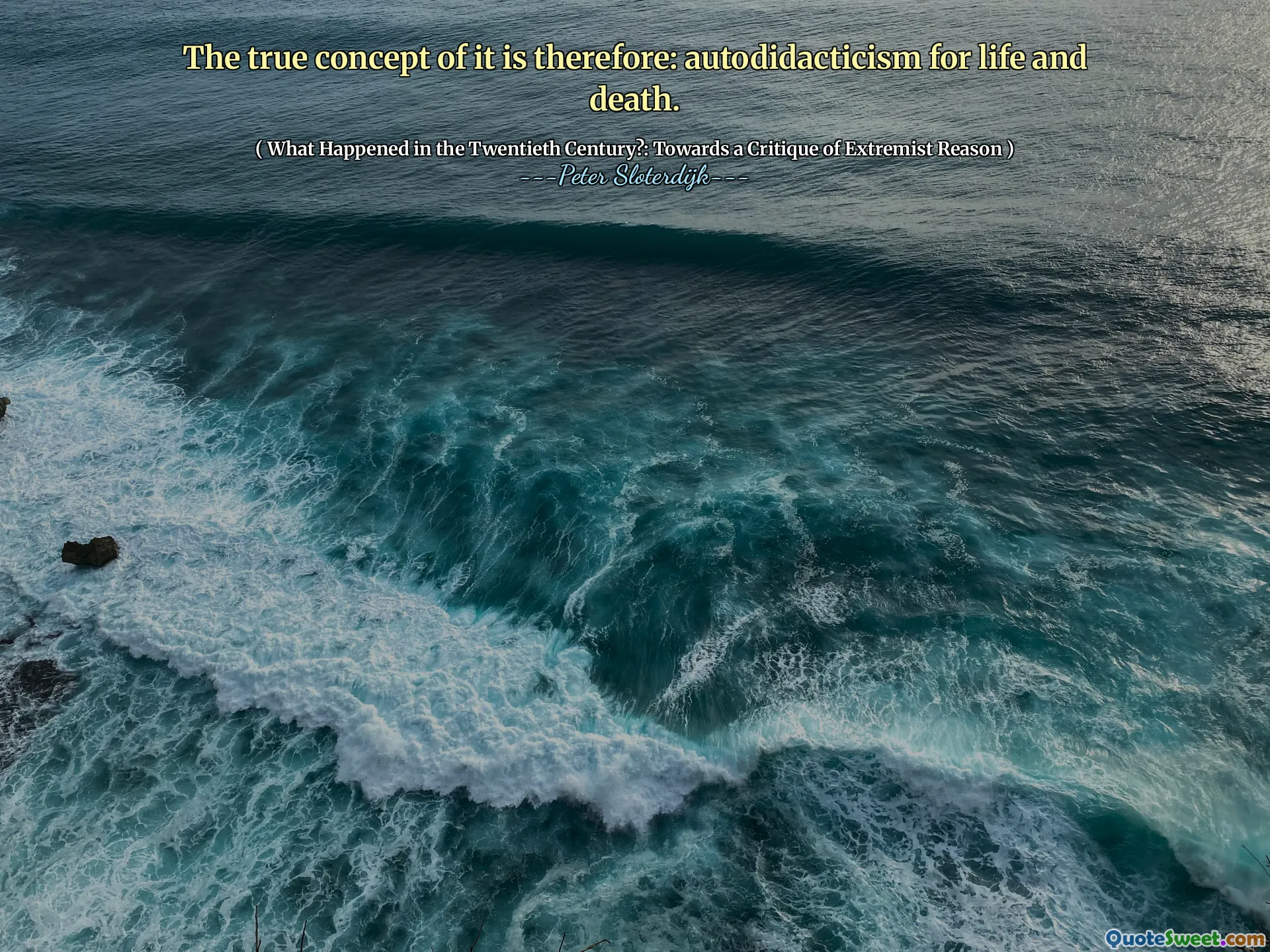 The true concept of it is therefore: autodidacticism for life and death.