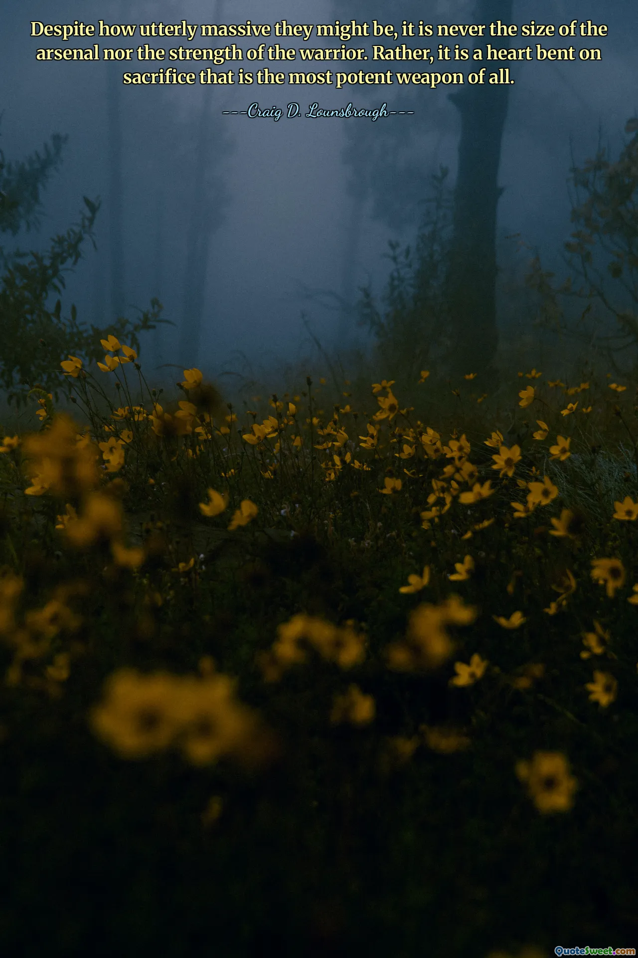 Despite how utterly massive they might be, it is never the size of the arsenal nor the strength of the warrior. Rather, it is a heart bent on sacrifice that is the most potent weapon of all.