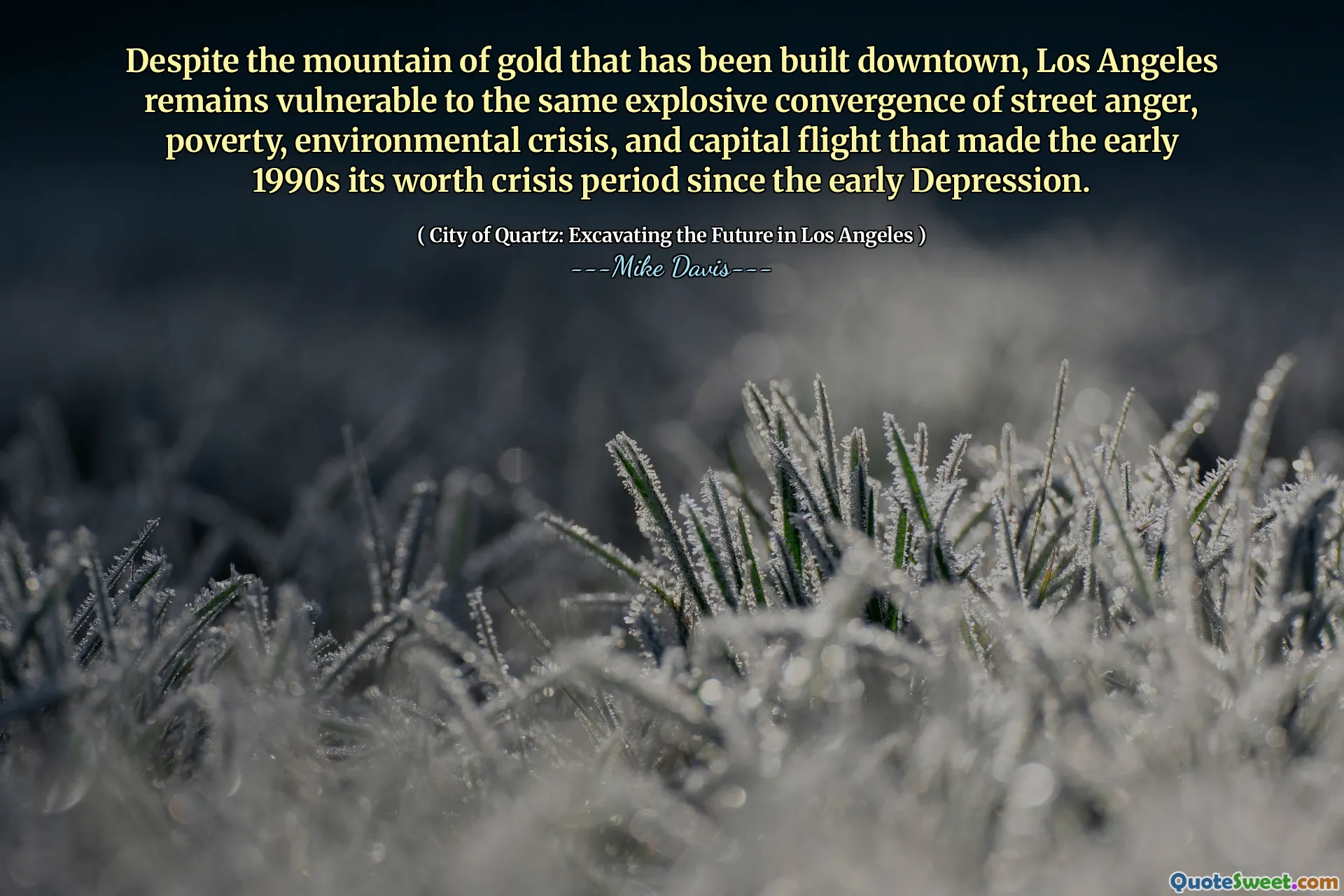 În ciuda muntelui de aur care a fost construit în centrul orașului, Los Angeles rămâne vulnerabil la aceeași convergență explozivă a furiei de stradă, a sărăciei, a crizei de mediu și a zborului de capital care a făcut ca începutul anilor 1990 să merite o perioadă de criză de la depresia timpurie.