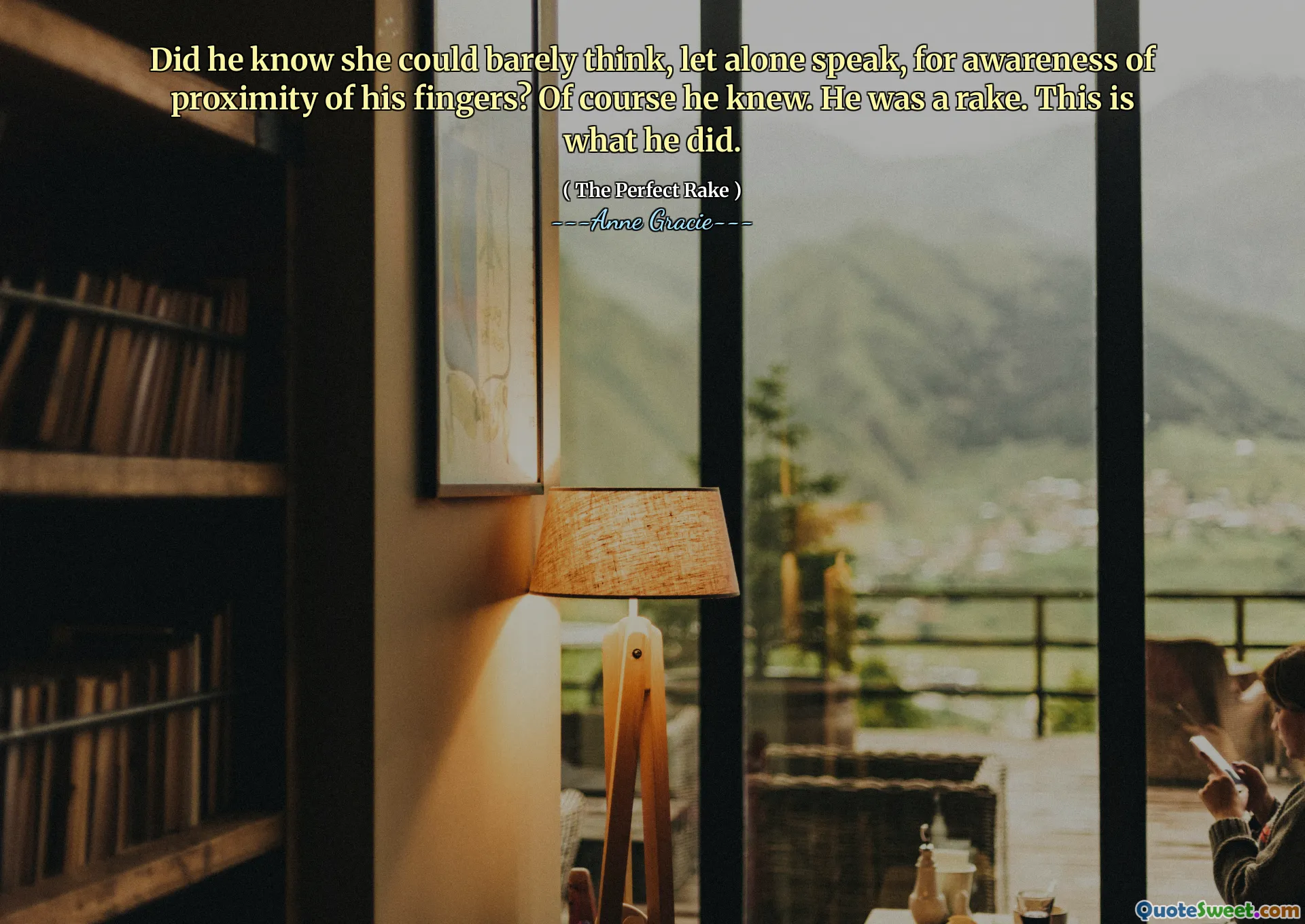 Did he know she could barely think, let alone speak, for awareness of proximity of his fingers? Of course he knew. He was a rake. This is what he did.