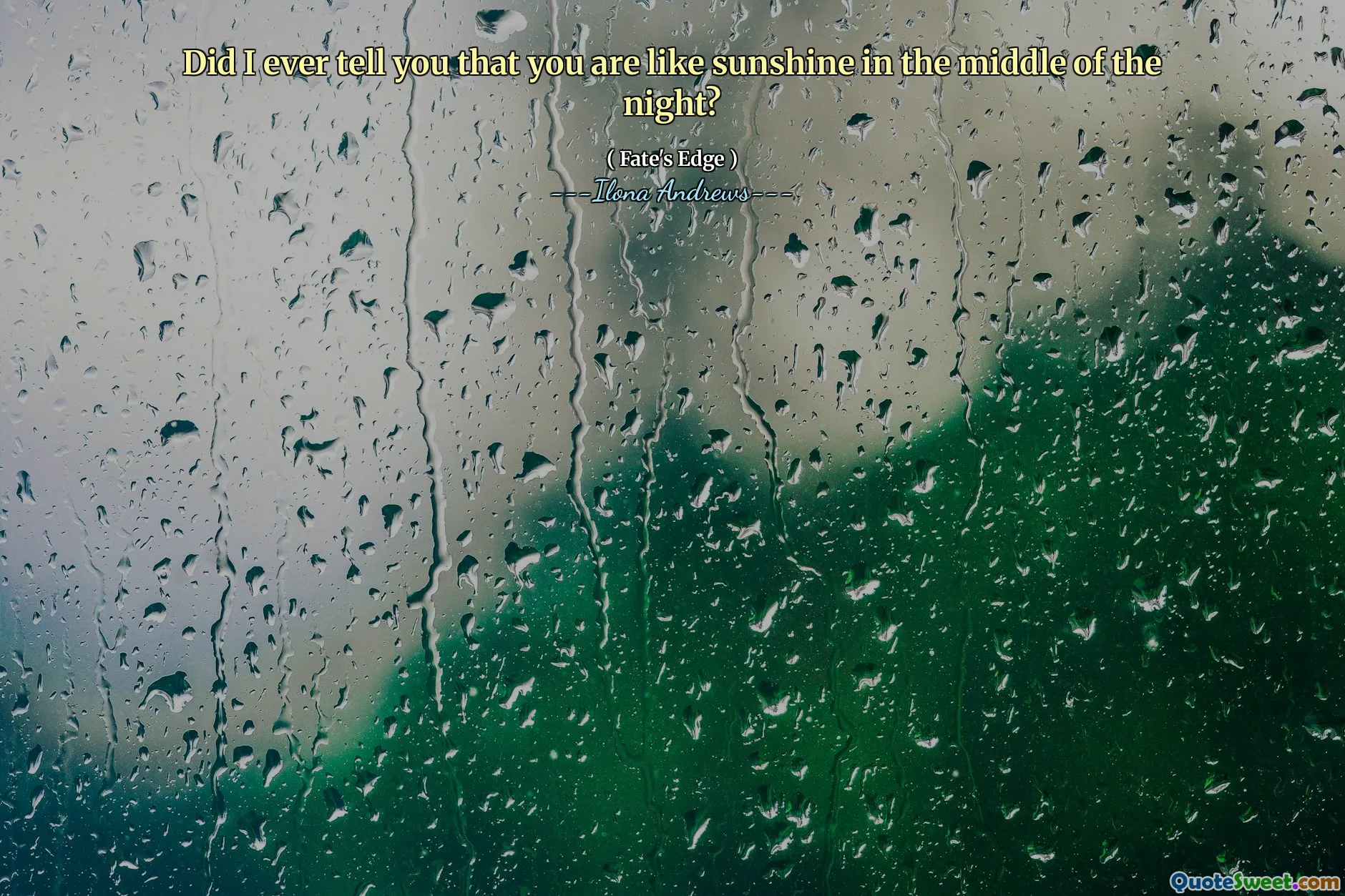 Did I ever tell you that you are like sunshine in the middle of the night?