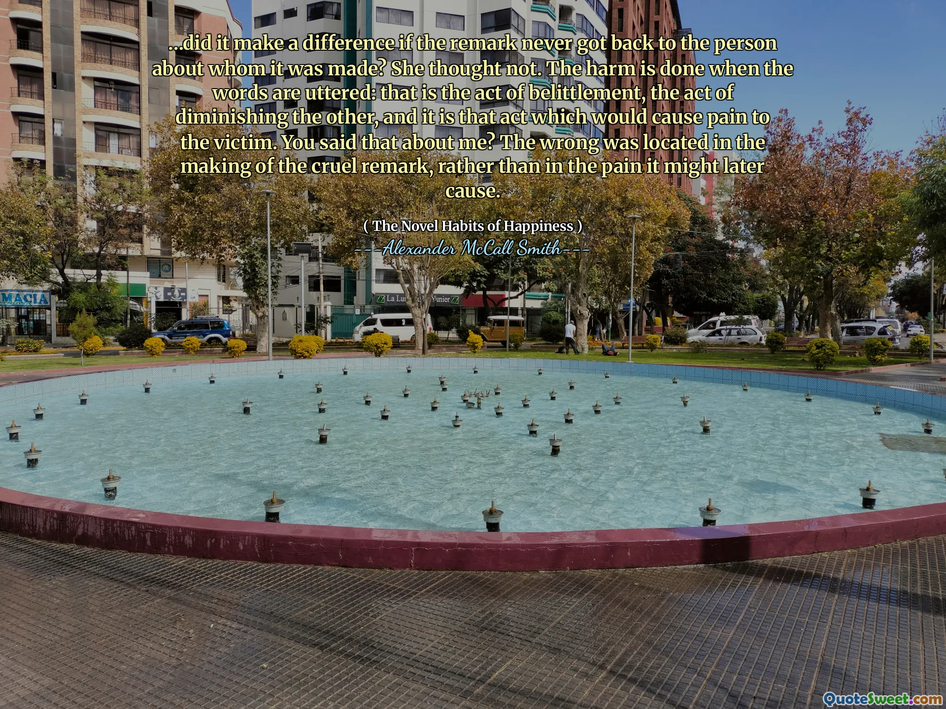 ... A făcut diferența dacă observația nu s -a întors niciodată la persoana despre care a fost făcută? Ea a crezut că nu. Afecțiunea se face atunci când sunt rostite cuvintele: acesta este actul de belittlement, actul de a diminua celălalt și este acel act care ar provoca durere victimei. Ai spus asta despre mine? Greșeala a fost localizată în realizarea observației crude, mai degrabă decât în ​​durerea pe care o poate provoca mai târziu.