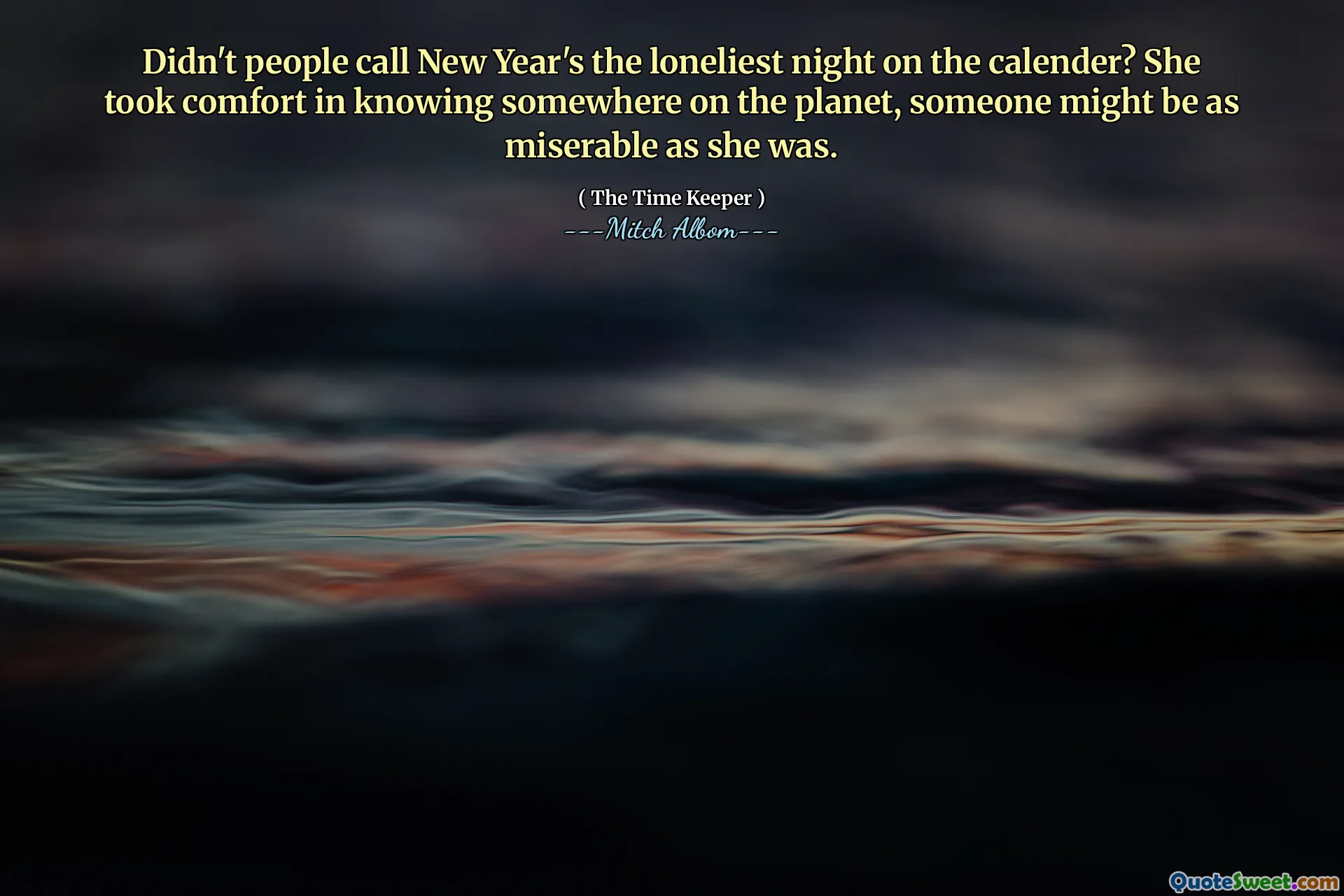 Bukankah orang -orang menyebut Tahun Baru sebagai malam paling sepi di kalender? Dia merasa nyaman mengetahui di suatu tempat di planet ini, seseorang mungkin sama menyedihkannya dengan dia.