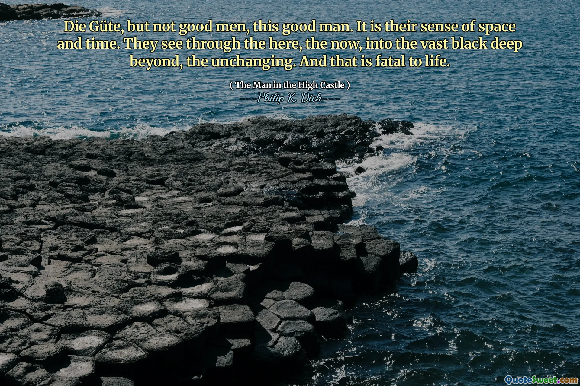 ダイグテ、しかし良い男性ではありません、この良い男。それは彼らの空間と時間の感覚です。彼らはここ、今、今、広大な黒の深い深い深さ、変わらないものを見ています。そして、それは人生にとって致命的です。