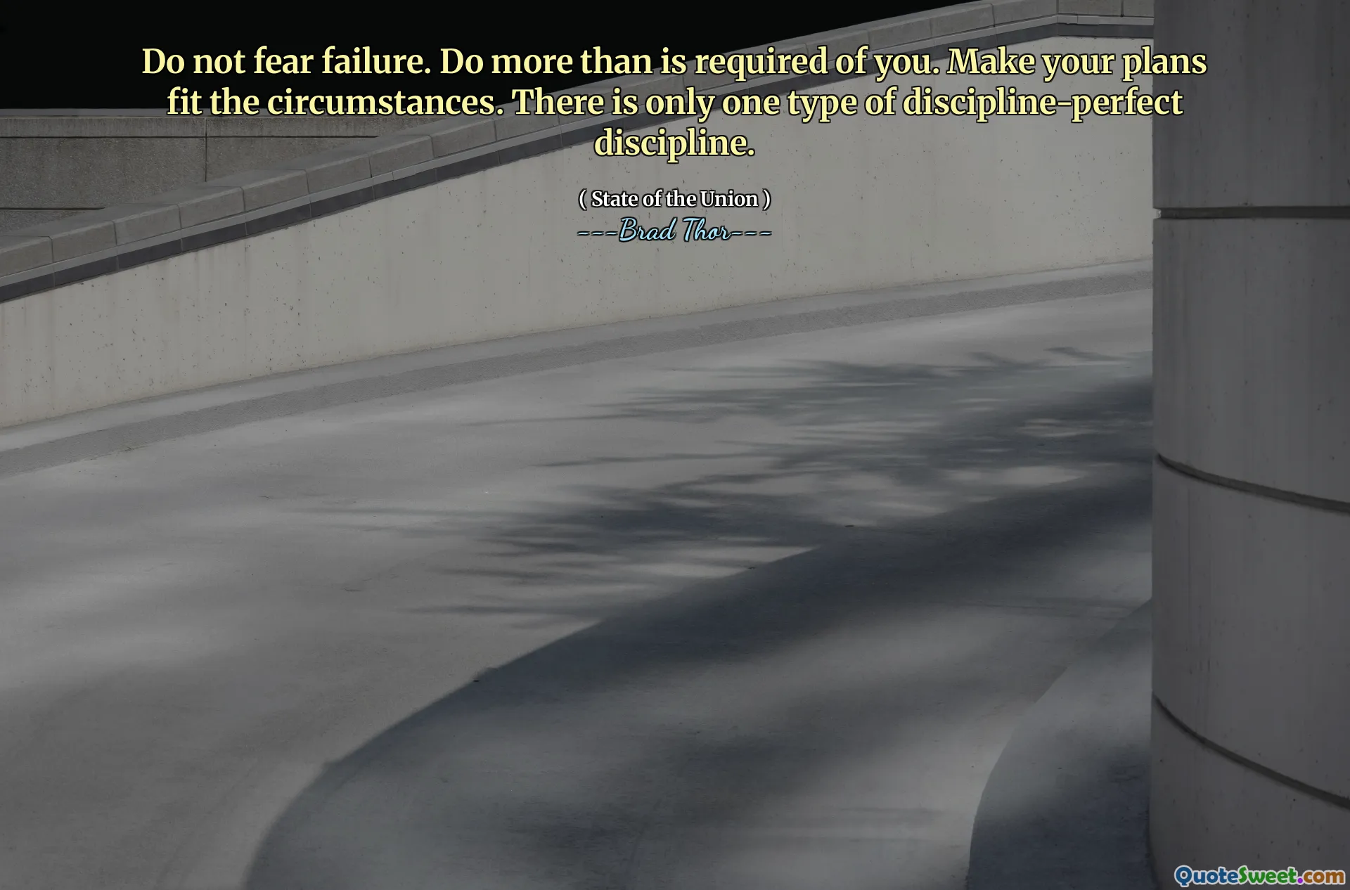 Do not fear failure. Do more than is required of you. Make your plans fit the circumstances. There is only one type of discipline-perfect discipline.