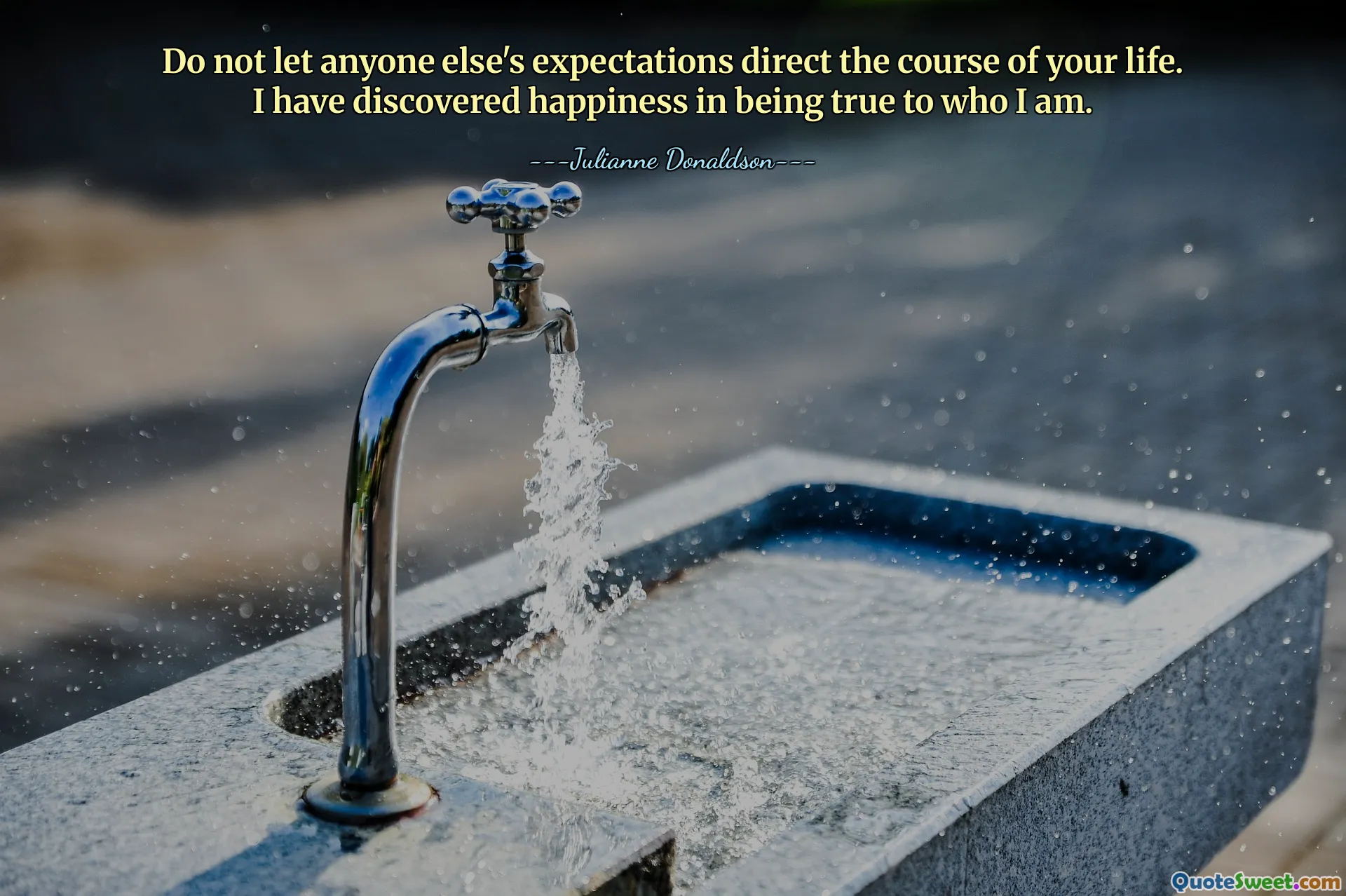 Do not let anyone else's expectations direct the course of your life. I have discovered happiness in being true to who I am.