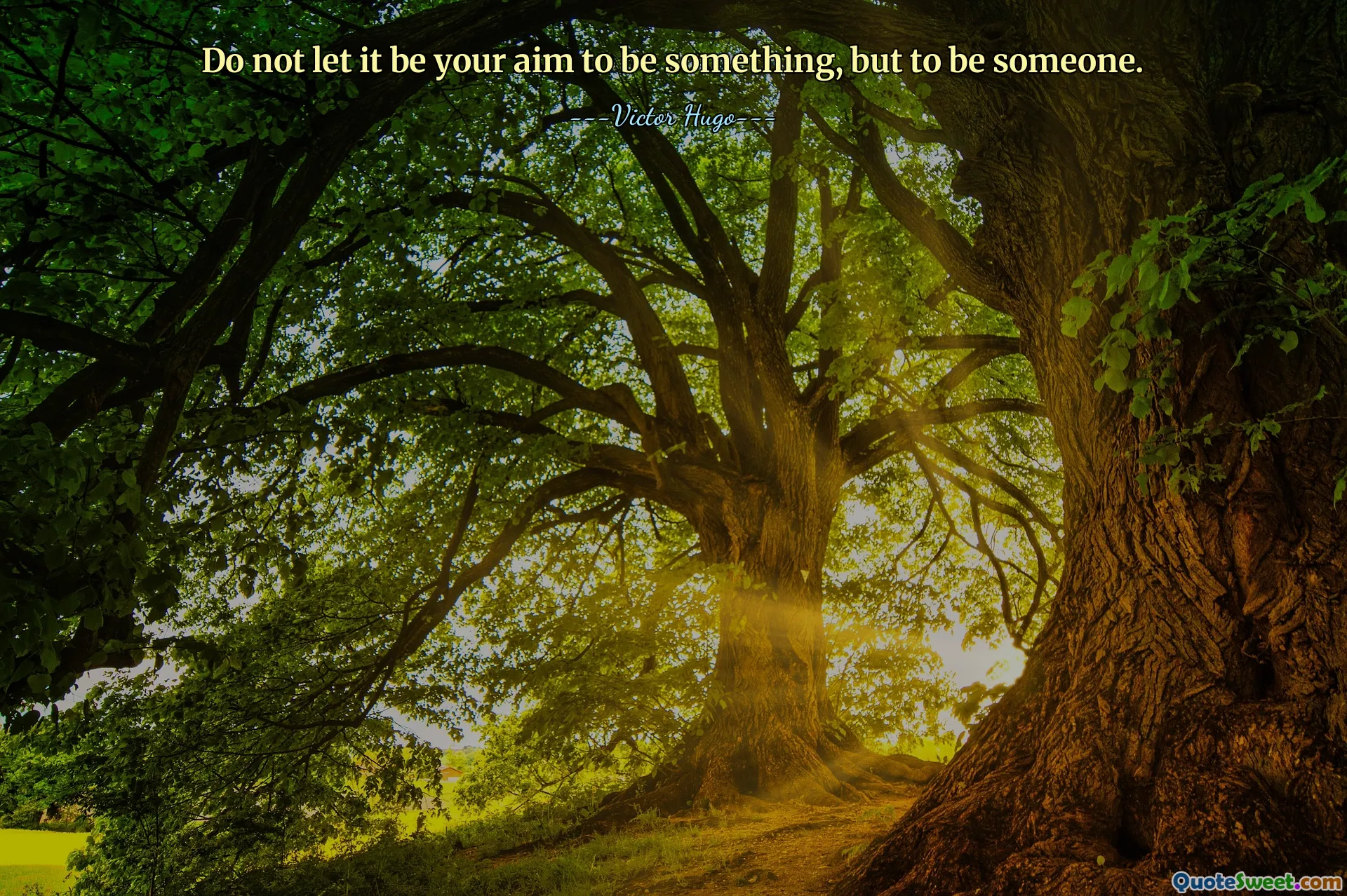 Do not let it be your aim to be something, but to be someone.
