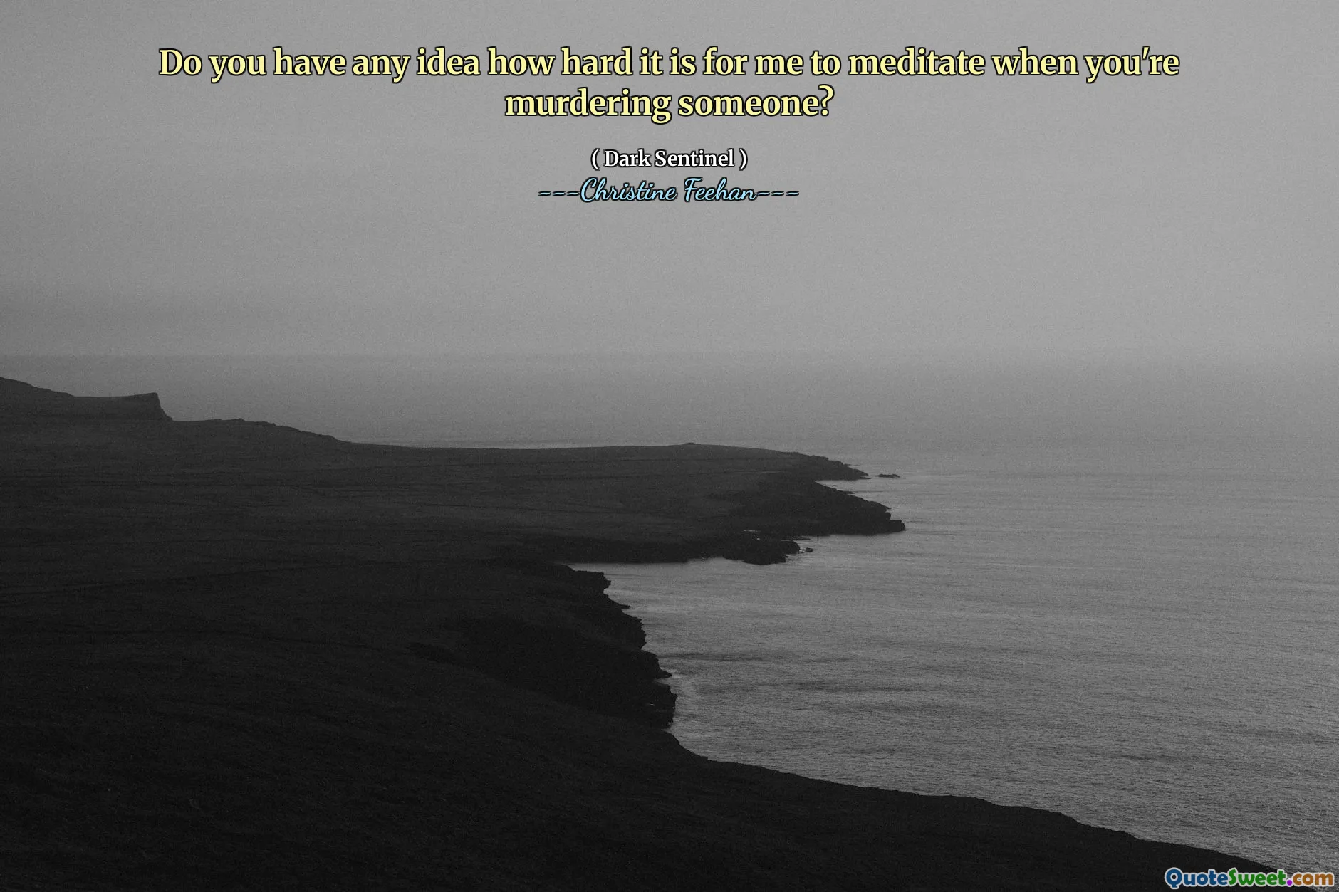 Do you have any idea how hard it is for me to meditate when you're murdering someone?