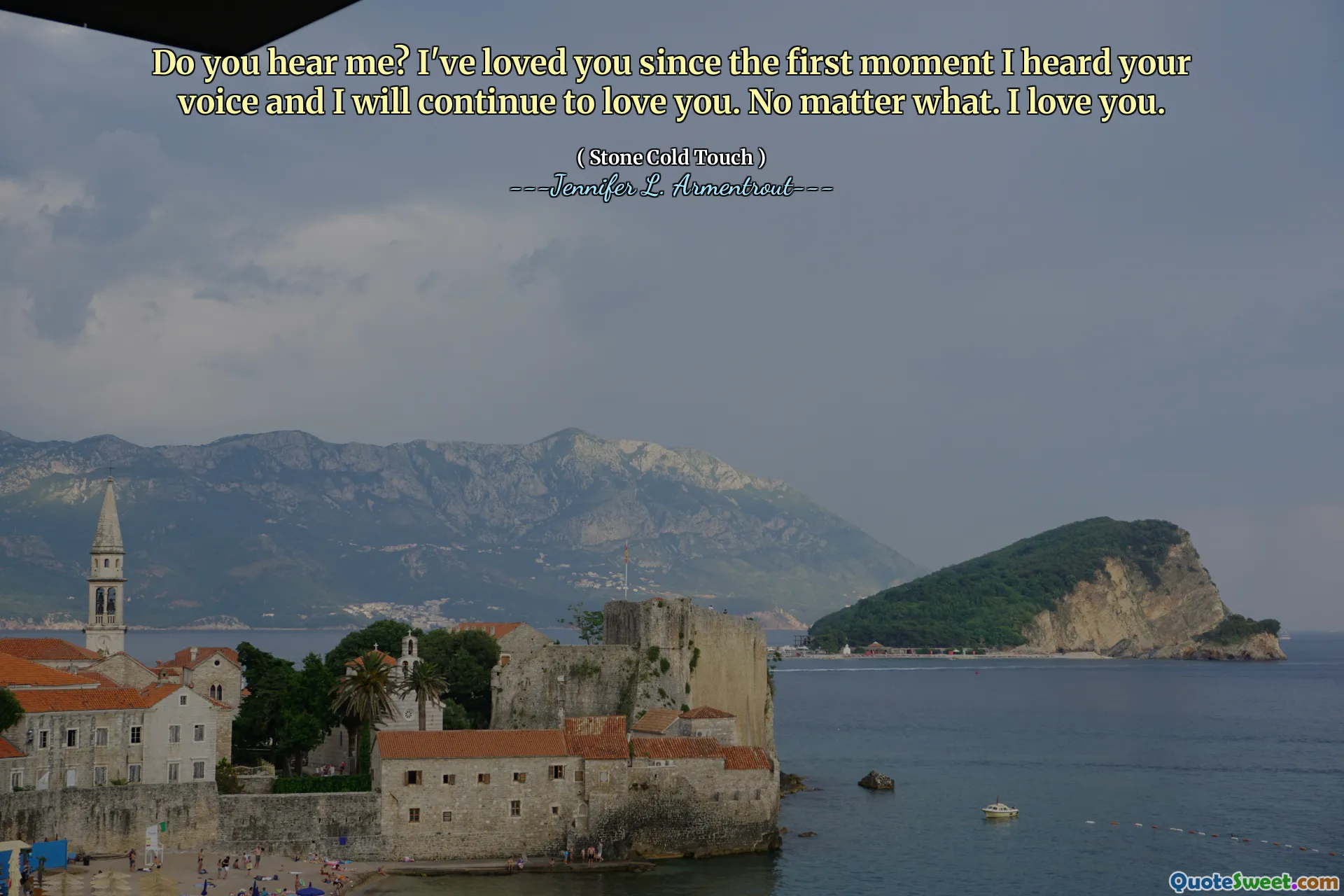 Do you hear me? I've loved you since the first moment I heard your voice and I will continue to love you. No matter what. I love you.