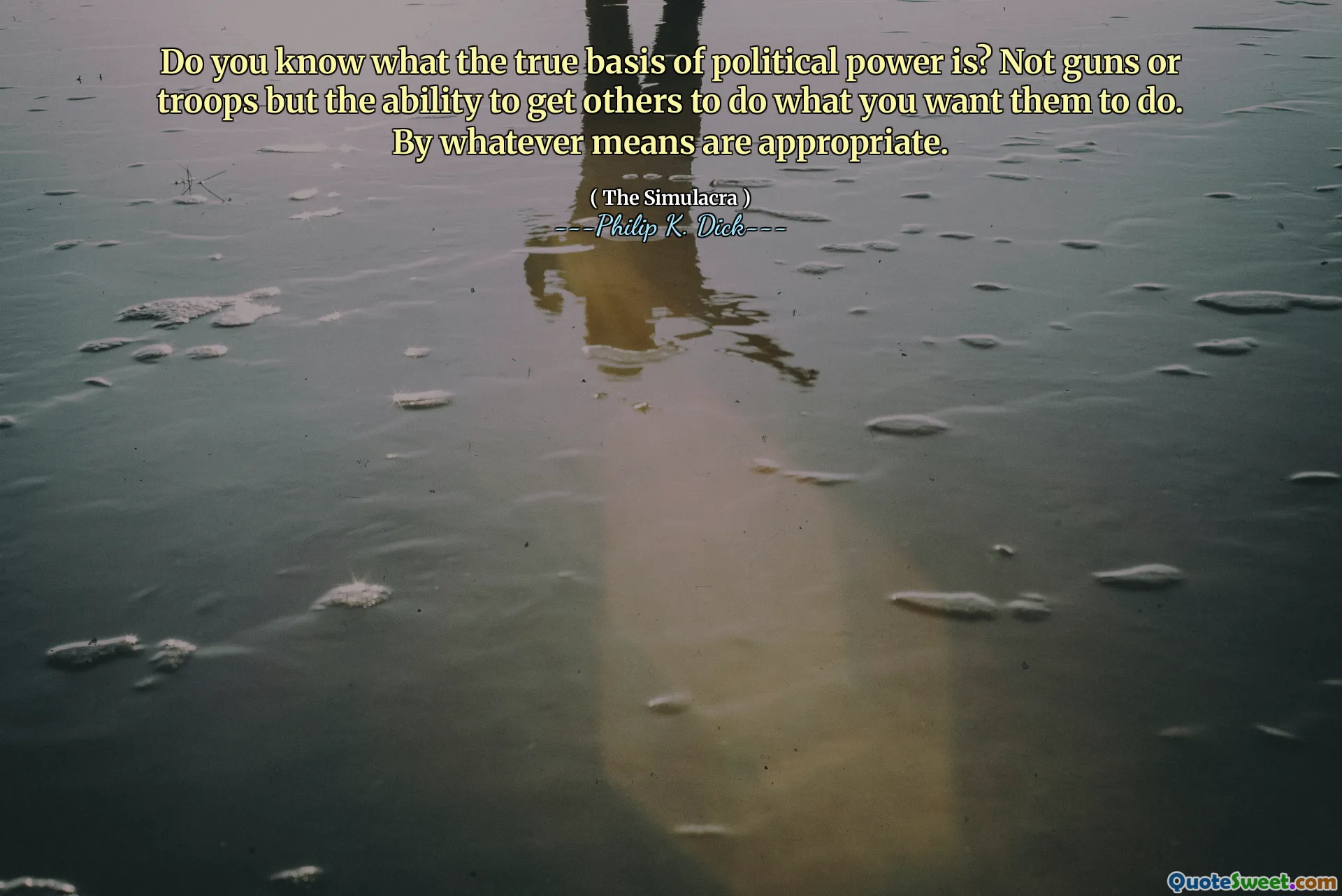 Siyasi gücün gerçek temelinin ne olduğunu biliyor musunuz? Silahlar veya birlikler değil, başkalarının yapmasını istediğiniz şeyi yapmalarını sağlama yeteneği. Ne olursa olsun uygundur.
