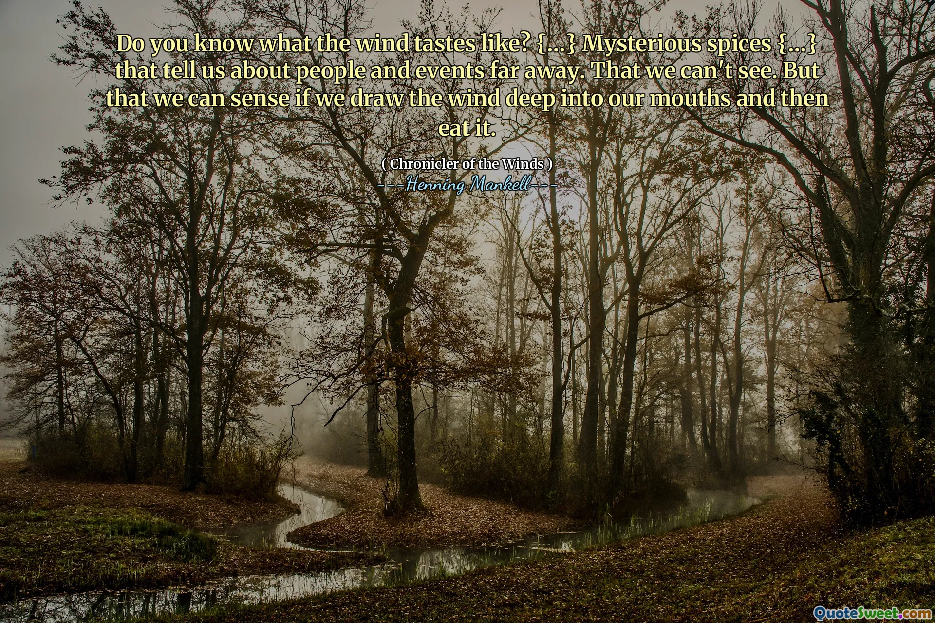 Do you know what the wind tastes like? {…} Mysterious spices {…} that tell us about people and events far away. That we can't see. But that we can sense if we draw the wind deep into our mouths and then eat it.