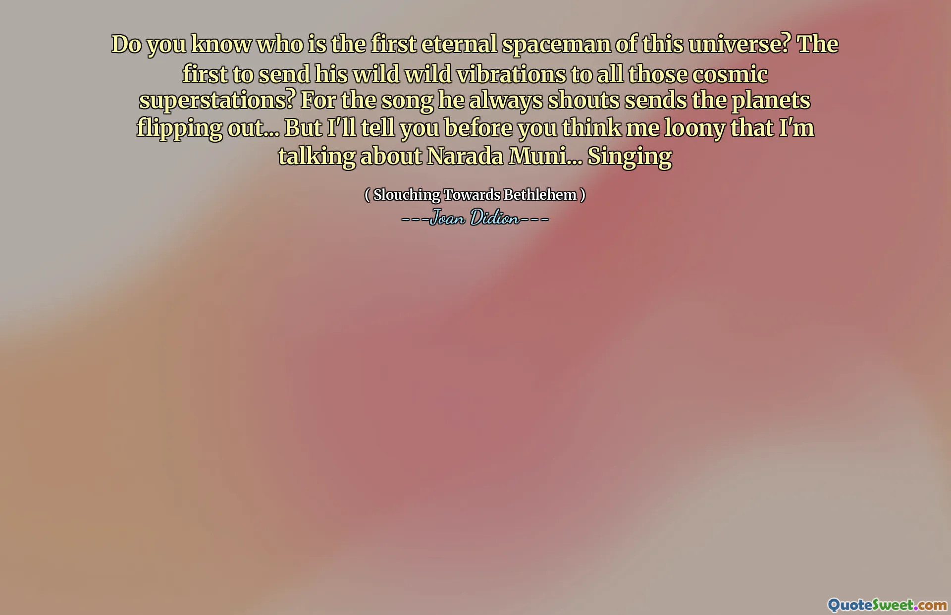 Savez-vous qui est le premier spaceman éternel de cet univers? Le premier à envoyer ses vibrations sauvages sauvages à toutes ces superstations cosmiques? Pour la chanson, il crie toujours envoie les planètes qui se retournent ... mais je vais vous dire avant de me penser louf que je parle de Narada Muni ... chantant