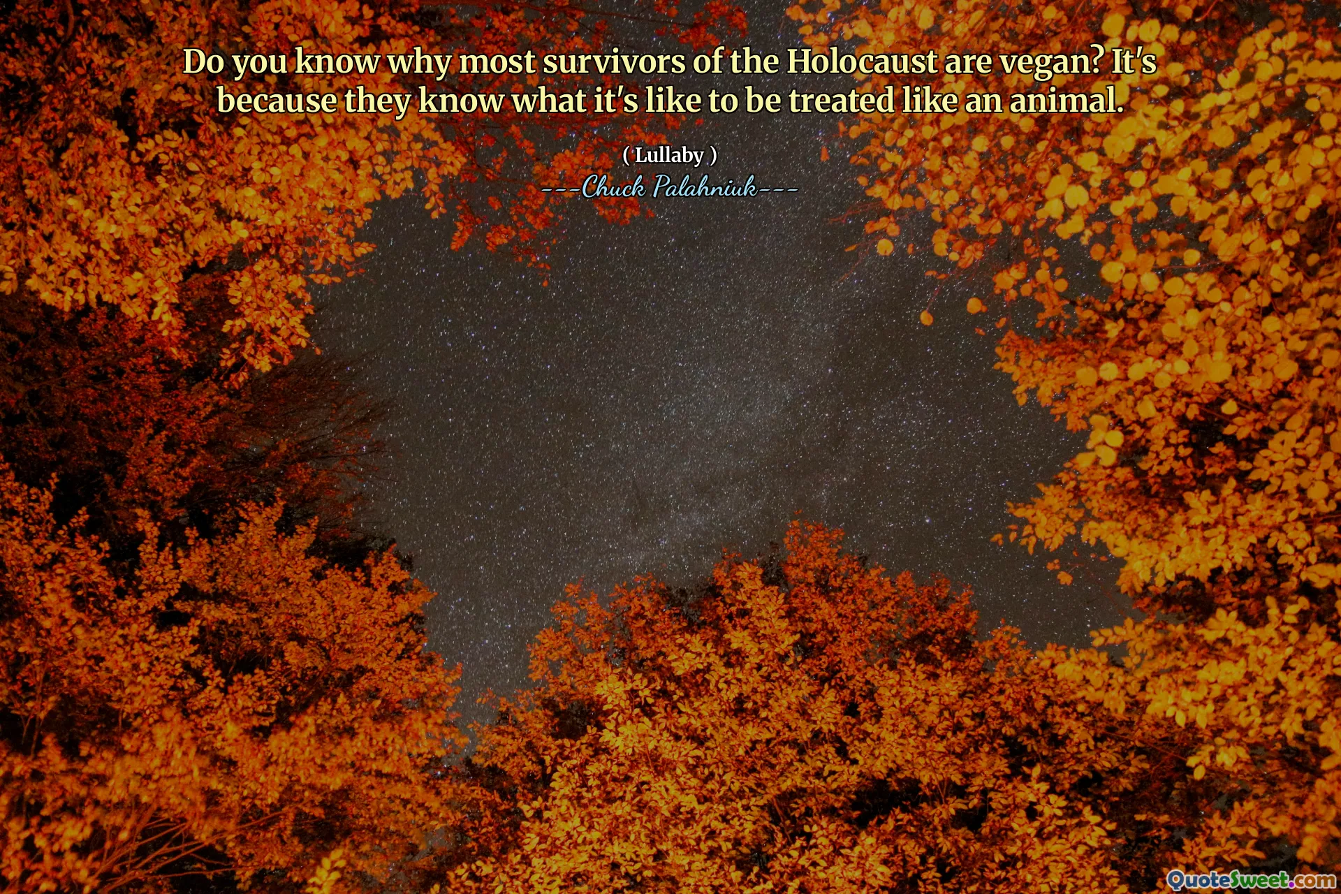 Do you know why most survivors of the Holocaust are vegan? It's because they know what it's like to be treated like an animal.