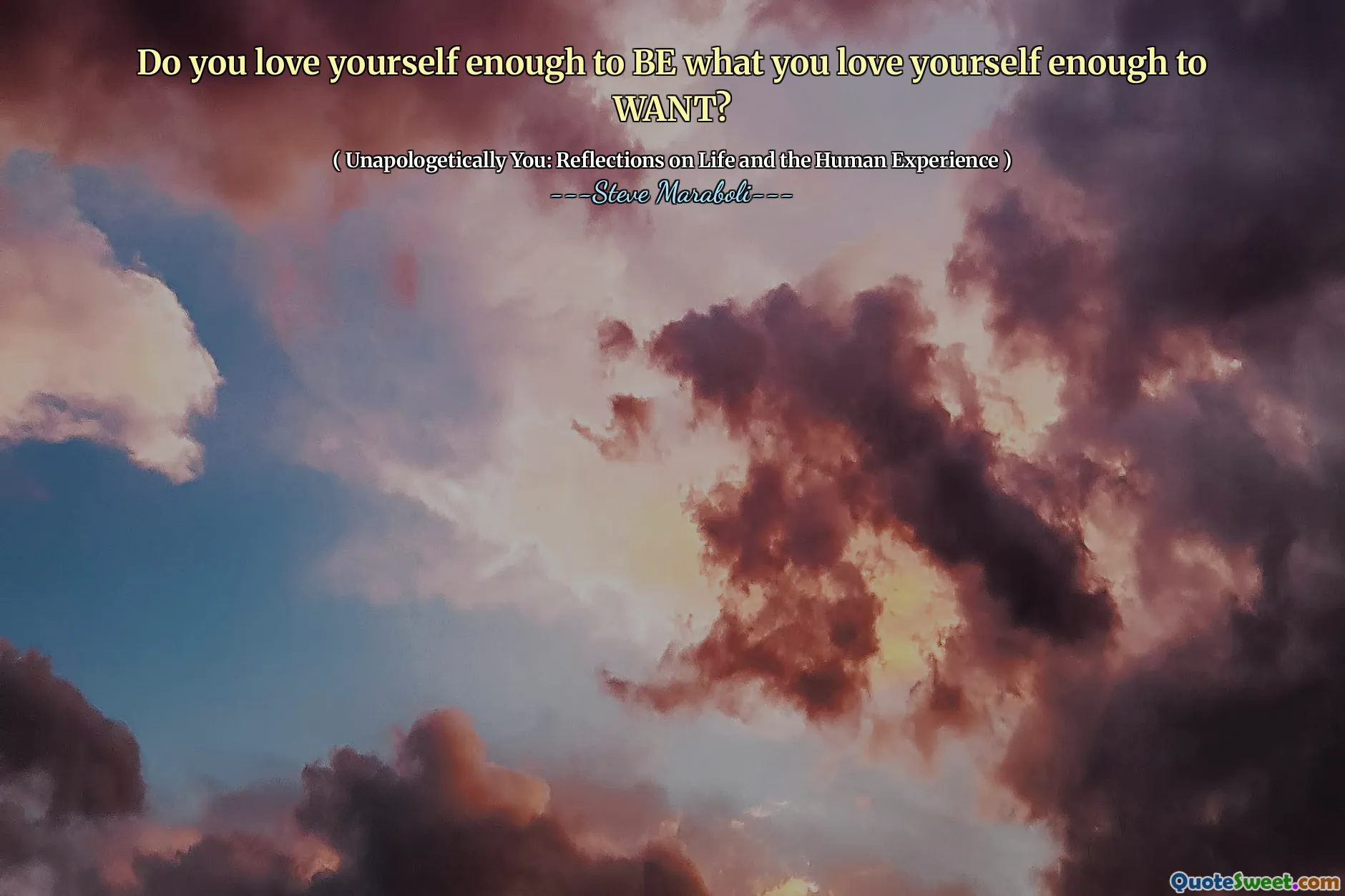 Do you love yourself enough to BE what you love yourself enough to WANT?