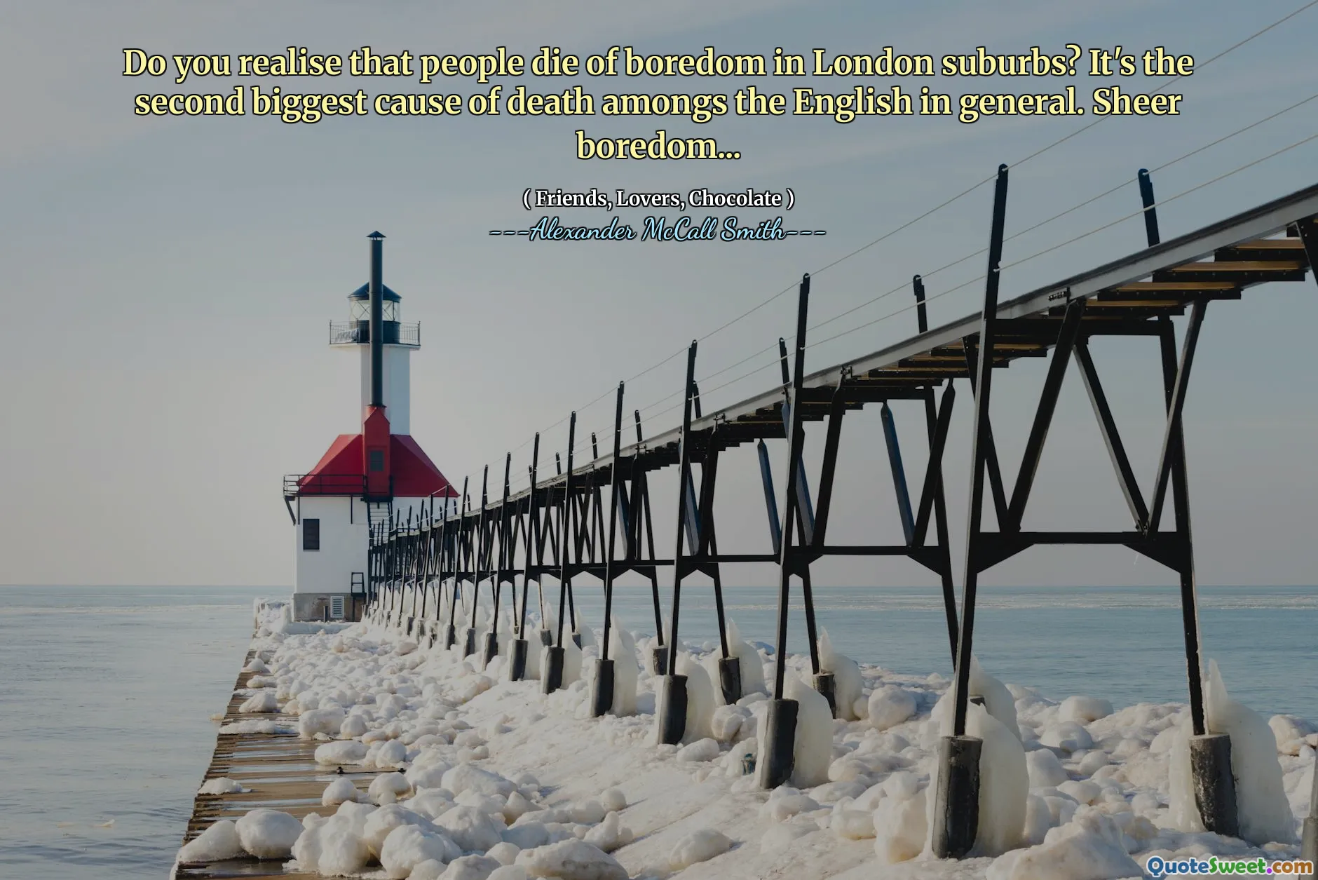 您是否意识到人们在伦敦郊区死于无聊？这是英语中第二大死亡原因。纯粹的无聊...