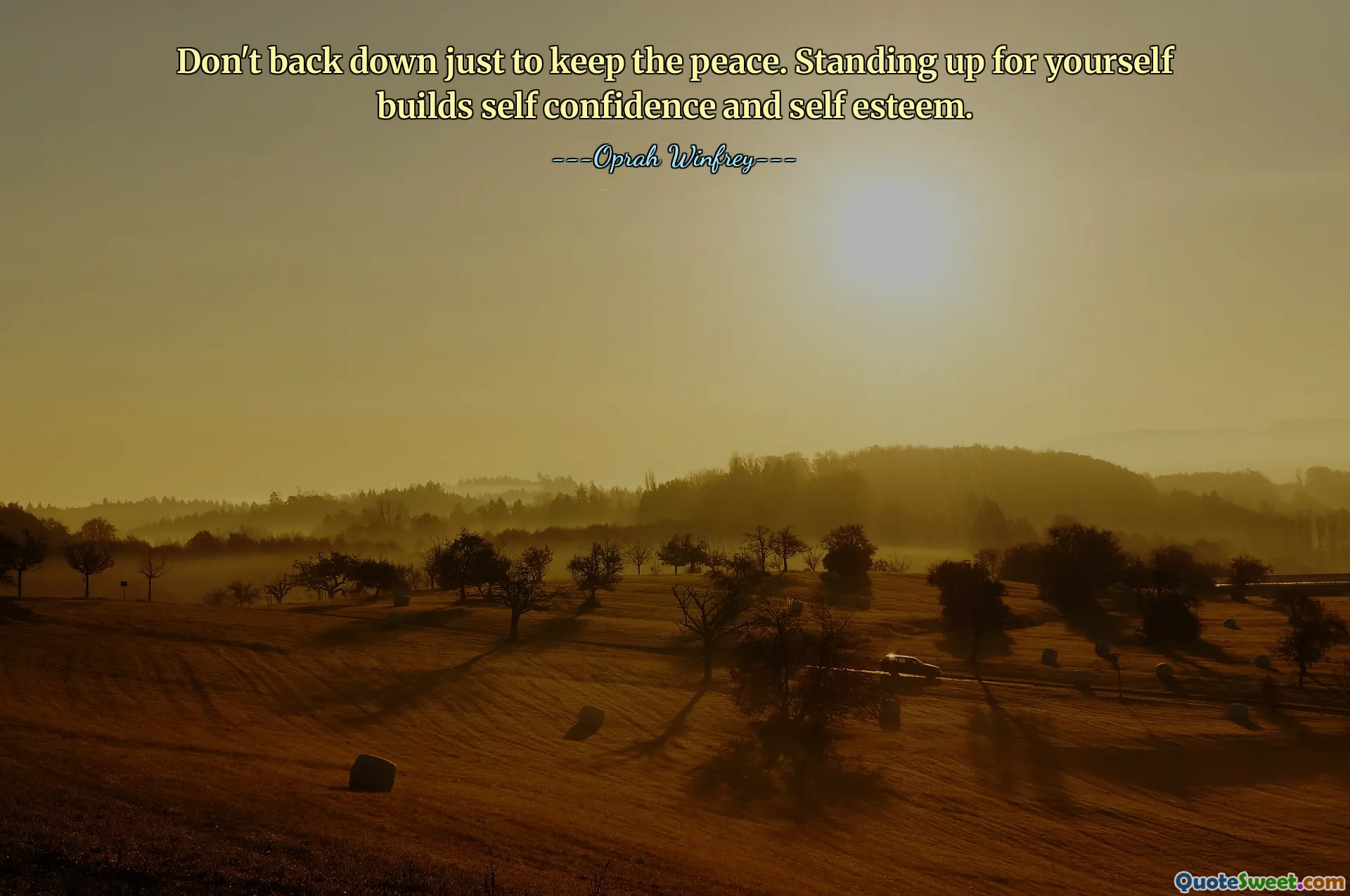 Don't back down just to keep the peace. Standing up for yourself builds self confidence and self esteem.