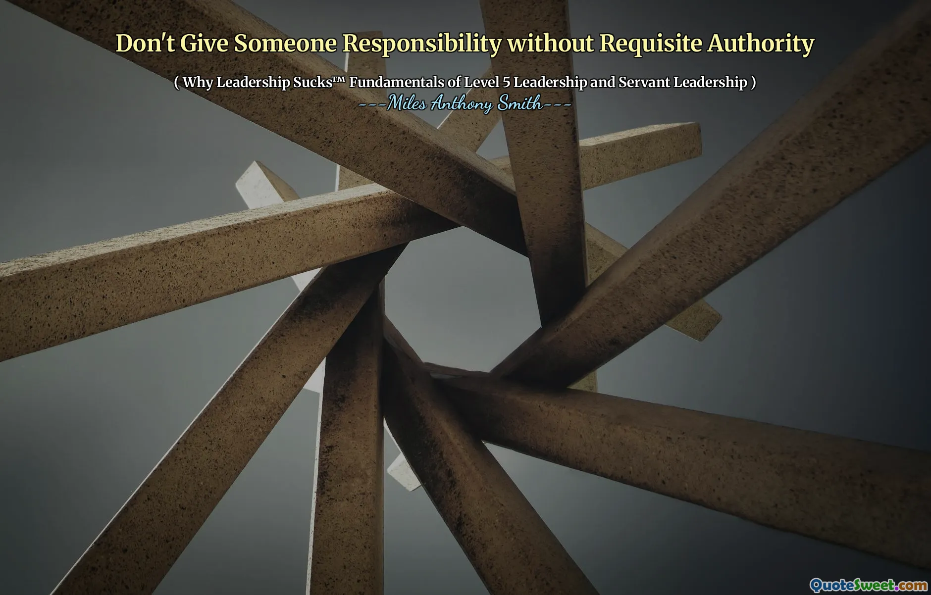 Don't Give Someone Responsibility without Requisite Authority