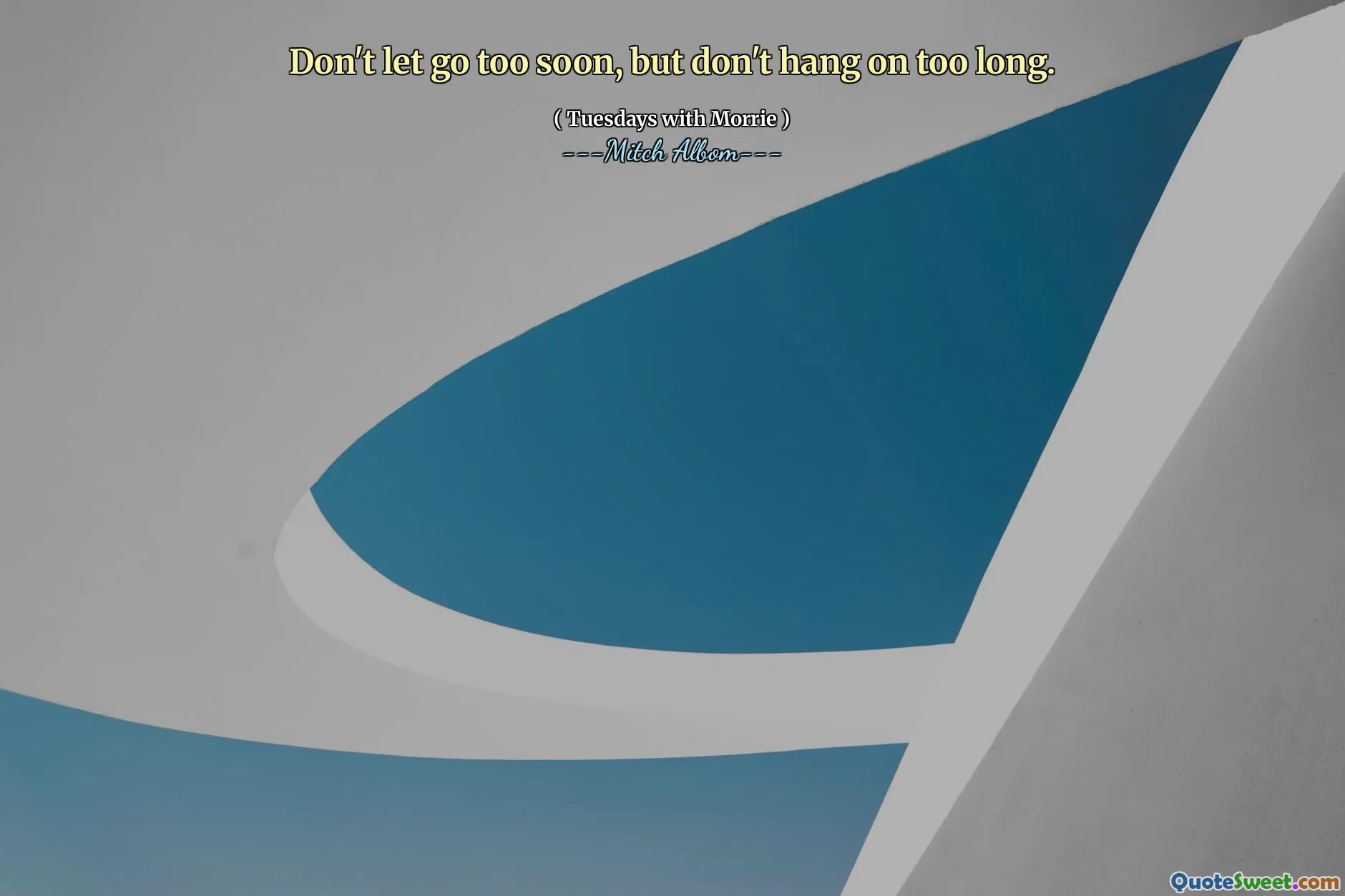 Non lasciarti andare troppo presto, ma non aggrapparsi troppo a lungo.