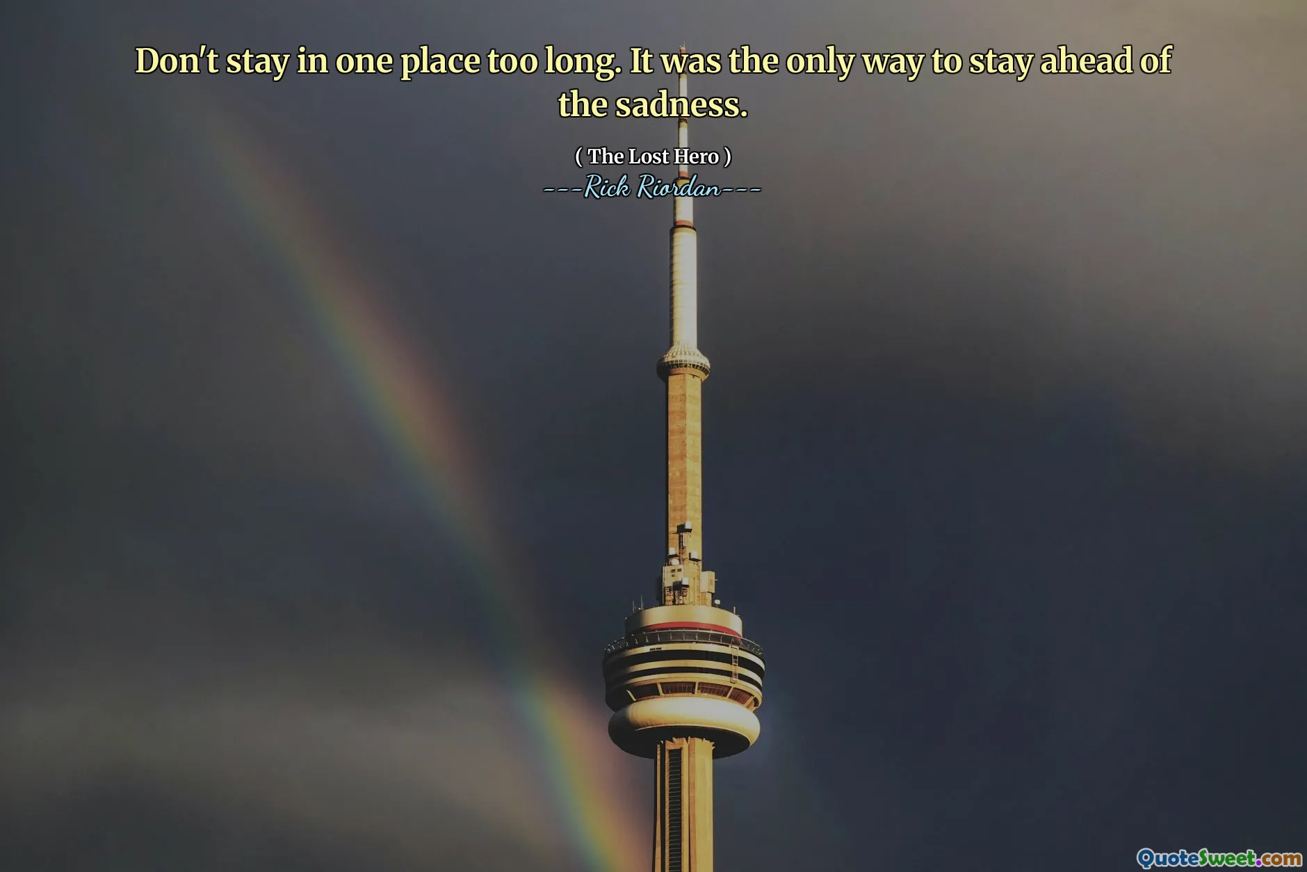 Don't stay in one place too long. It was the only way to stay ahead of the sadness.