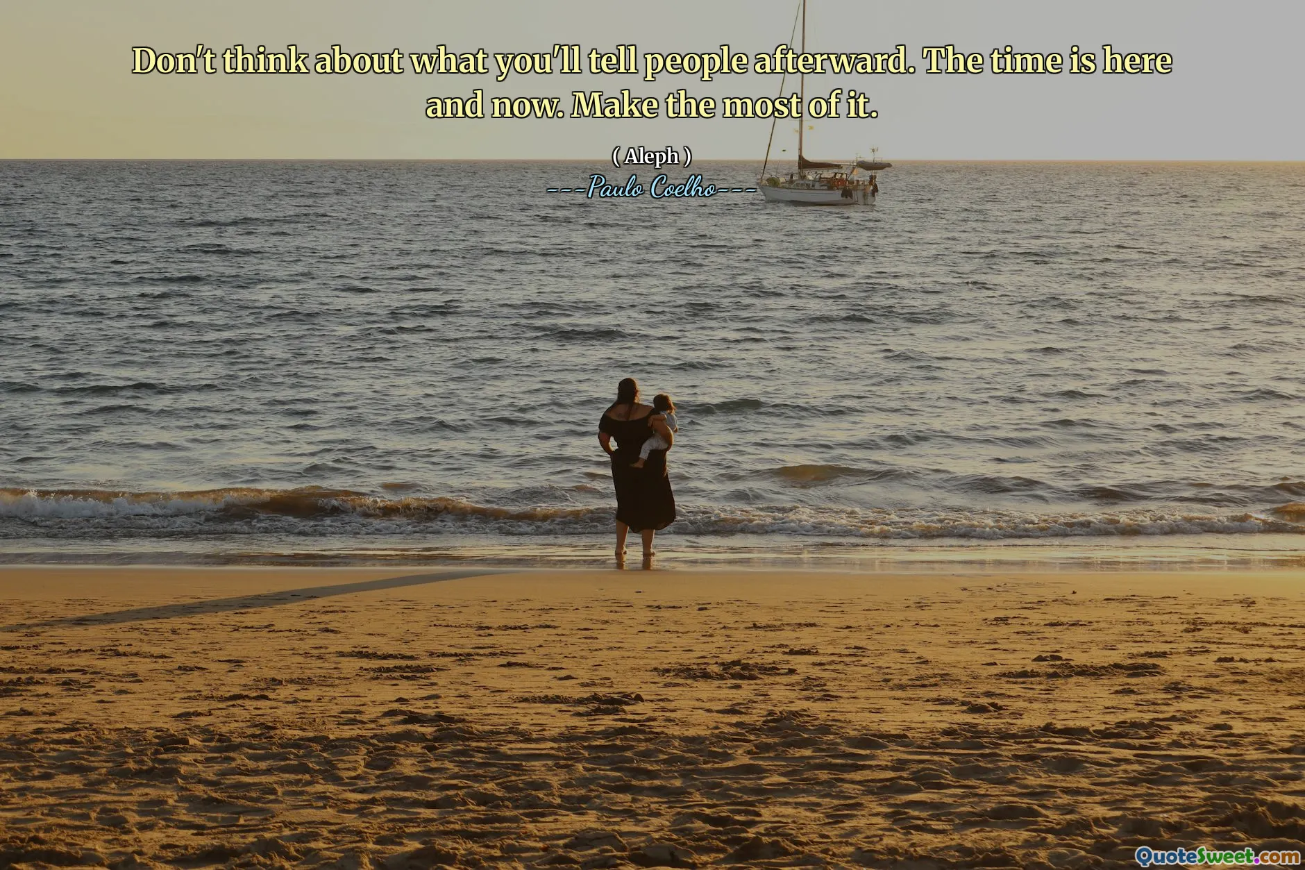 Don't think about what you'll tell people afterward. The time is here and now. Make the most of it.