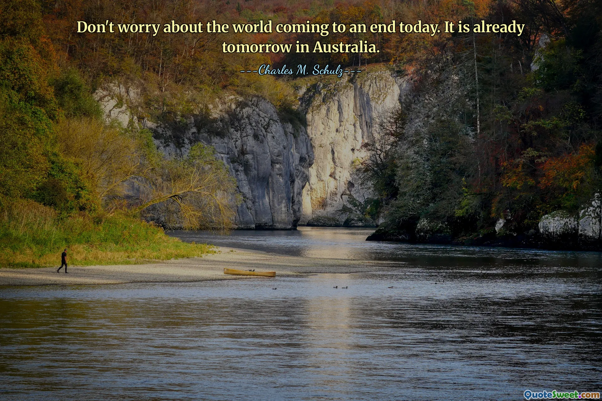 इस बात की चिंता मत करो कि आज दुनिया ख़त्म हो जाएगी। यह कल ऑस्ट्रेलिया में पहले से ही है।