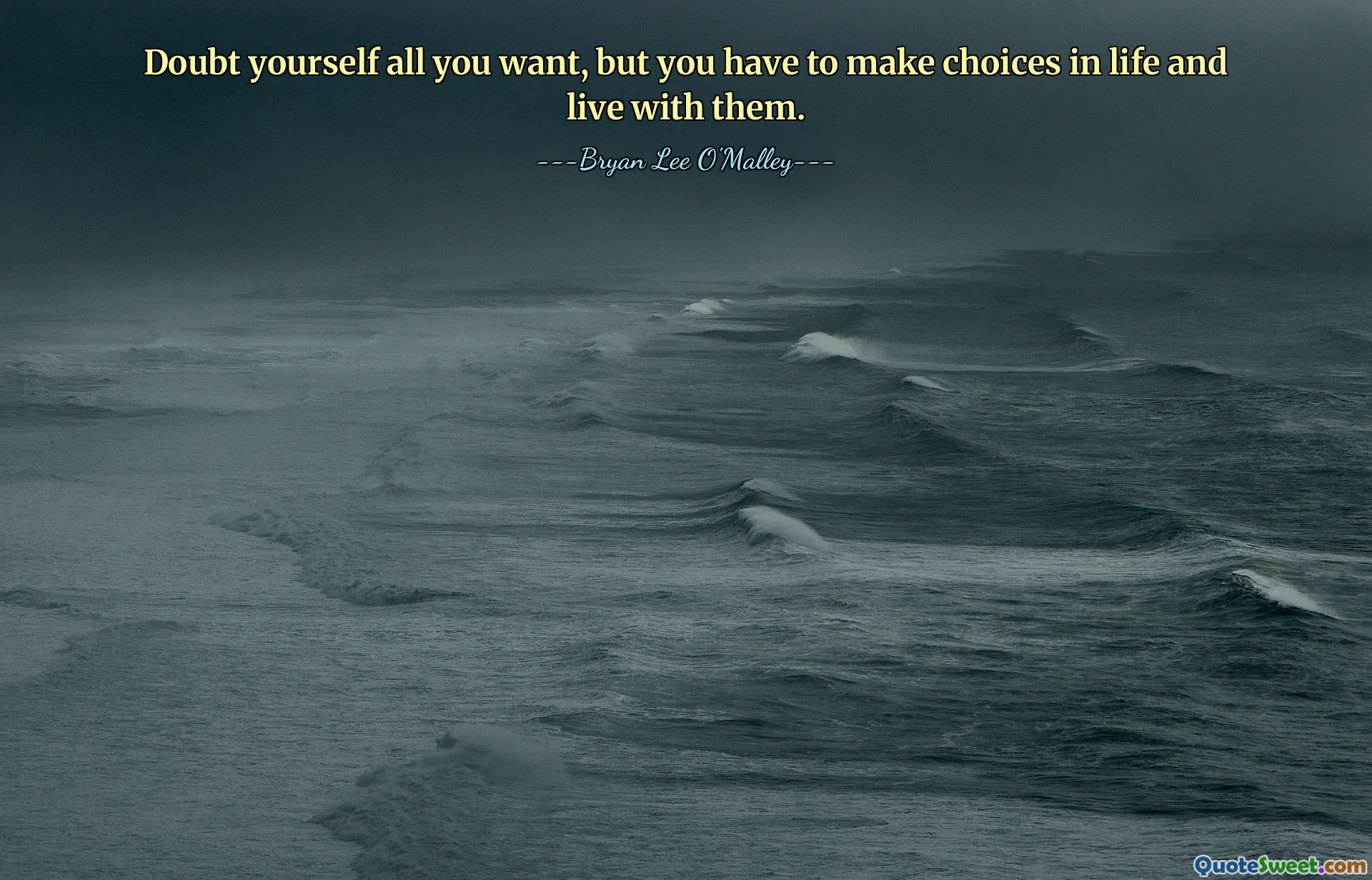 Dubiti di te stesso quanto vuoi, ma devi fare delle scelte nella vita e convivere con esse.