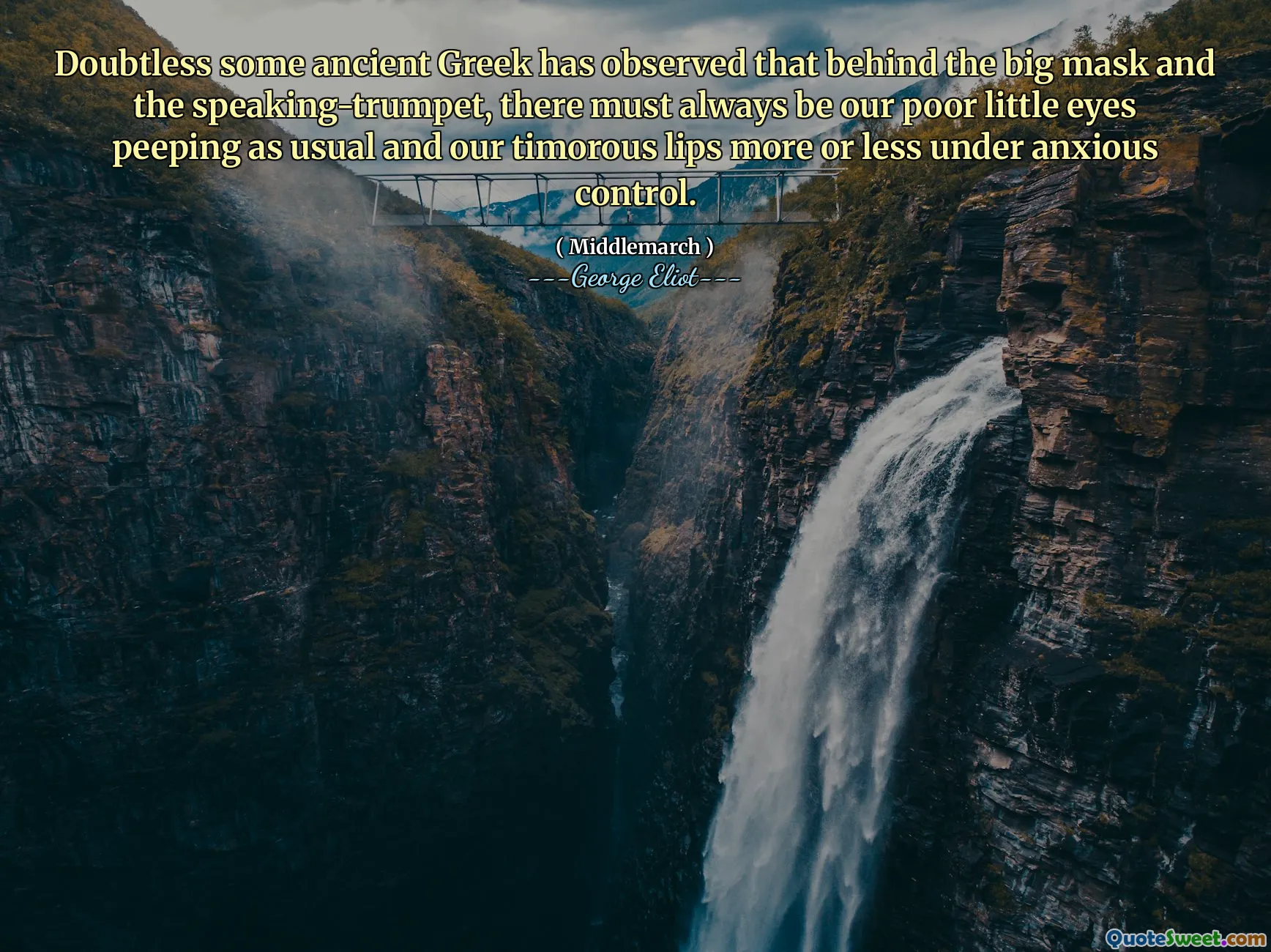 Doubtless some ancient Greek has observed that behind the big mask and the speaking-trumpet, there must always be our poor little eyes peeping as usual and our timorous lips more or less under anxious control.