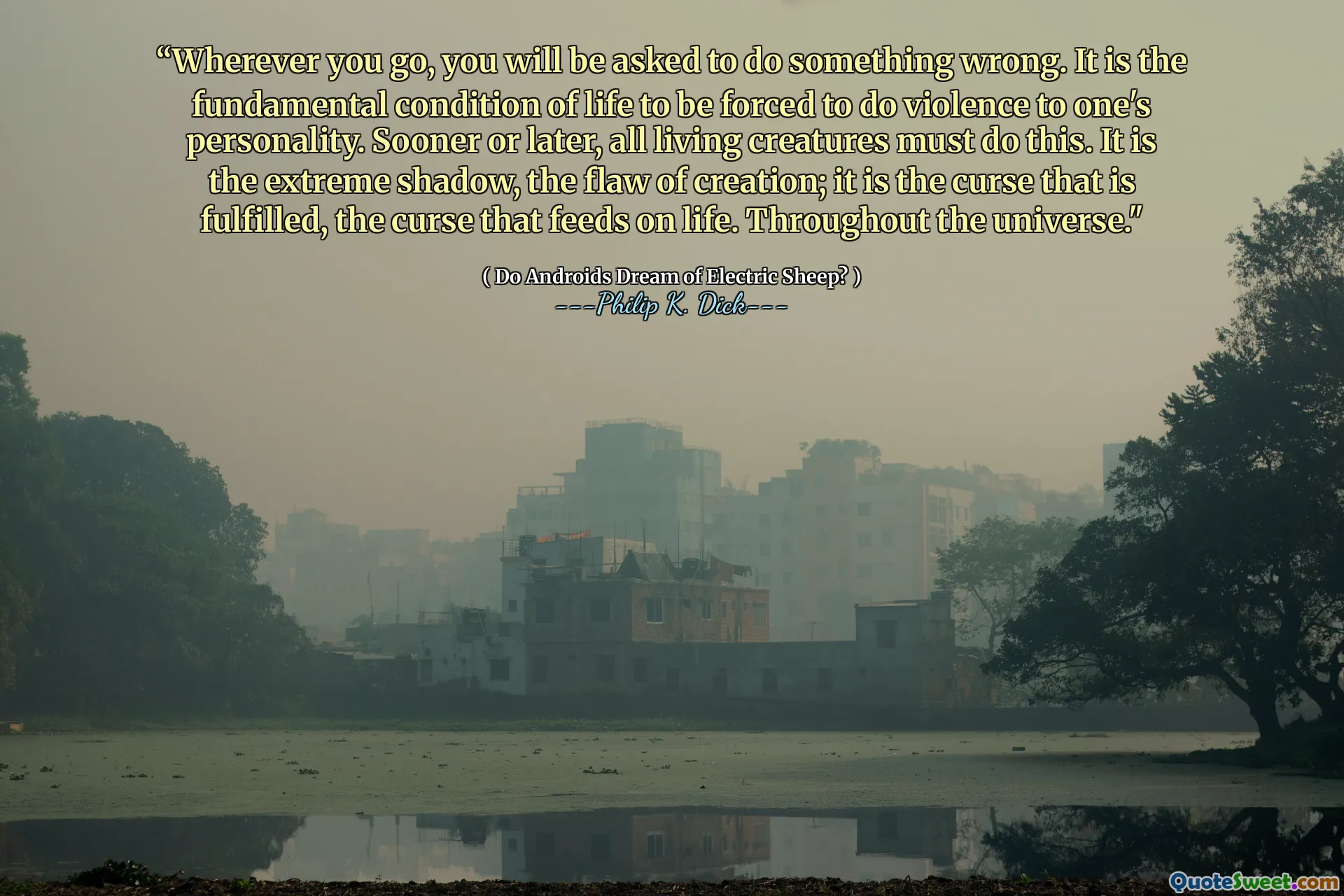“आप जहां भी जाते हैं, आपको कुछ गलत करने के लिए कहा जाएगा। यह जीवन की मूलभूत स्थिति है कि उसे किसी के व्यक्तित्व के लिए हिंसा करने के लिए मजबूर किया जाए। जल्दी या बाद में, सभी जीवित प्राणियों को ऐसा करना चाहिए। यह चरम छाया है, सृजन का दोष; यह वह अभिशाप है जो पूरा हो जाता है, शाप जो जीवन पर खिलाता है। पूरे ब्रह्मांड में। "