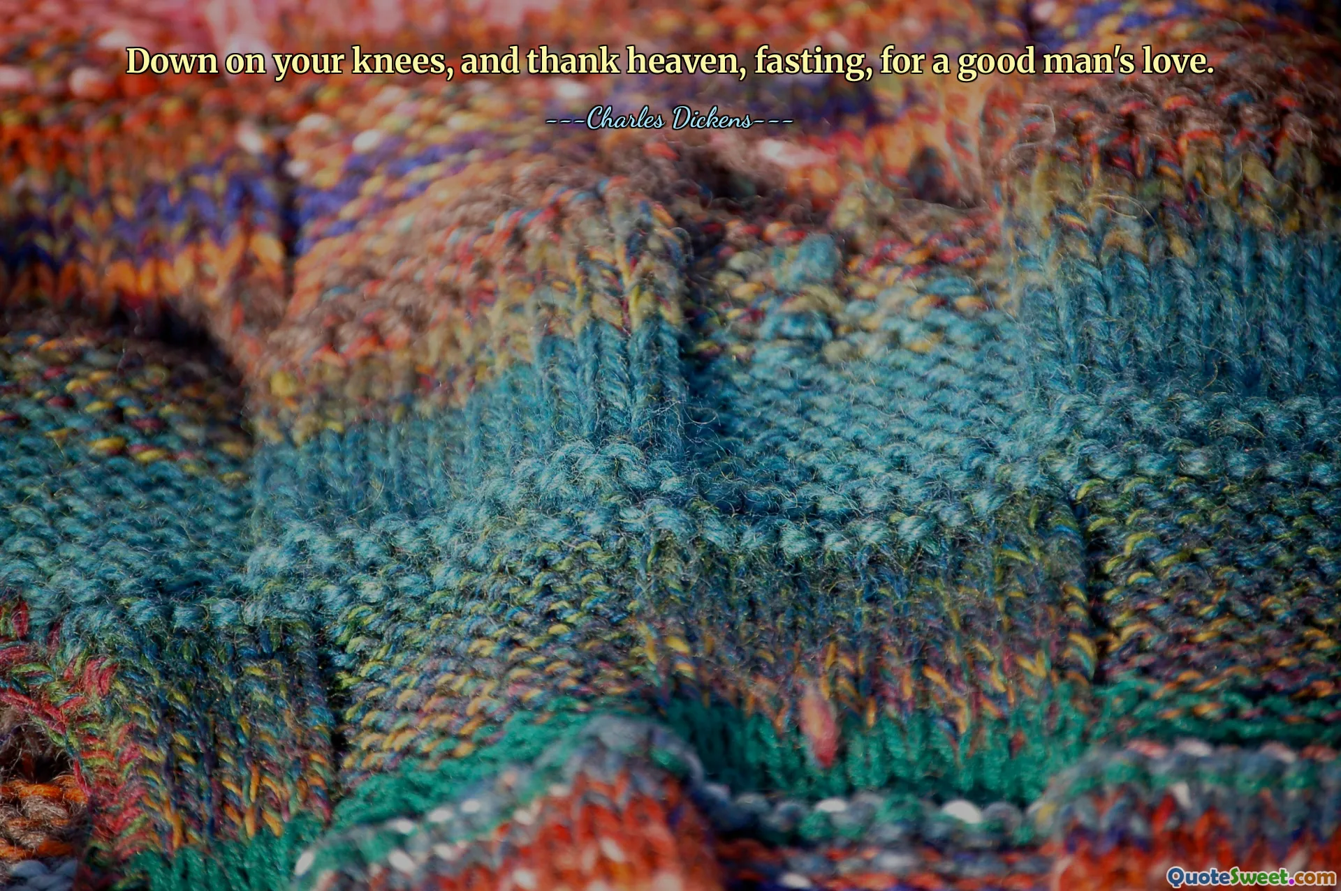 Down on your knees, and thank heaven, fasting, for a good man's love.