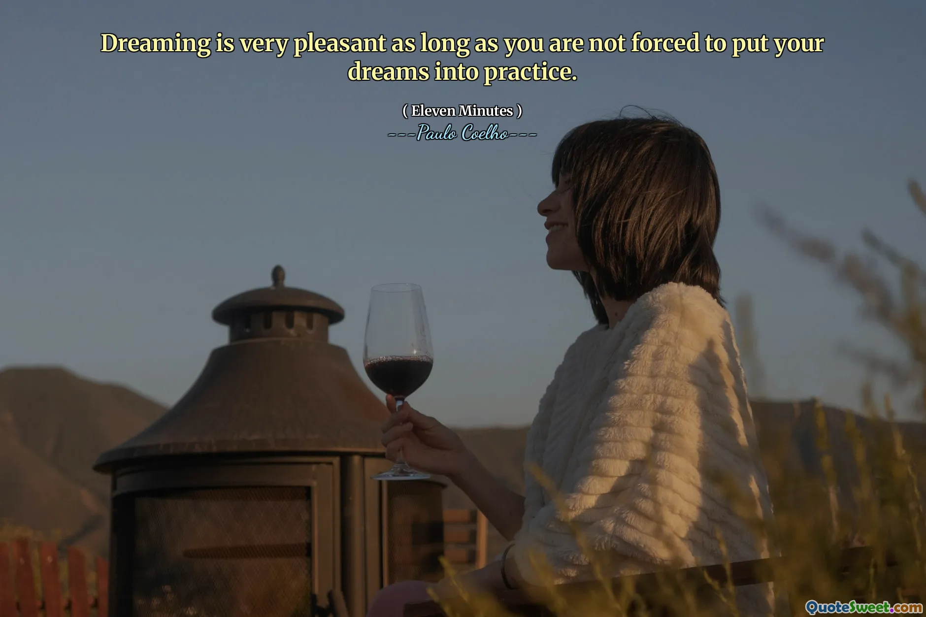 Dreaming is very pleasant as long as you are not forced to put your dreams into practice.