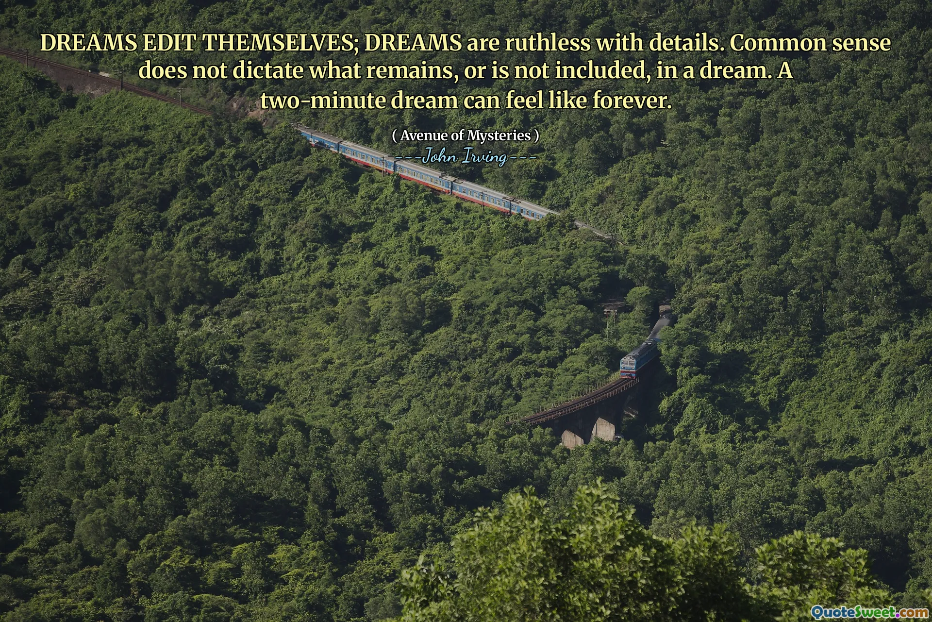 DREAMS EDIT THEMSELVES; DREAMS are ruthless with details. Common sense does not dictate what remains, or is not included, in a dream. A two-minute dream can feel like forever.