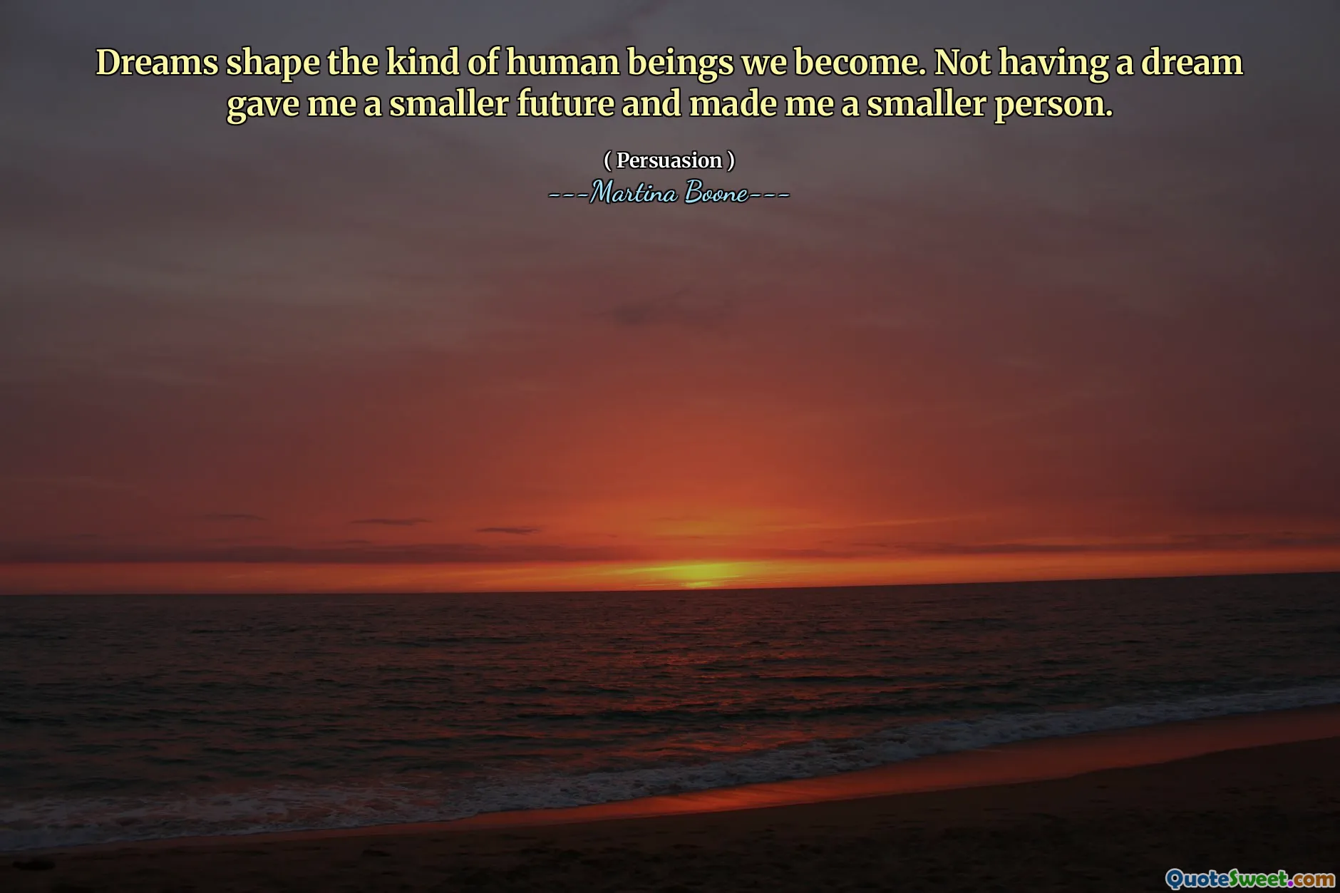 Dreams shape the kind of human beings we become. Not having a dream gave me a smaller future and made me a smaller person.