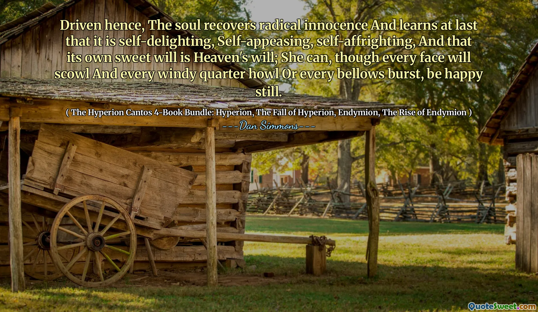 Driven hence, The soul recovers radical innocence And learns at last that it is self-delighting, Self-appeasing, self-affrighting, And that its own sweet will is Heaven's will; She can, though every face will scowl And every windy quarter howl Or every bellows burst, be happy still.
