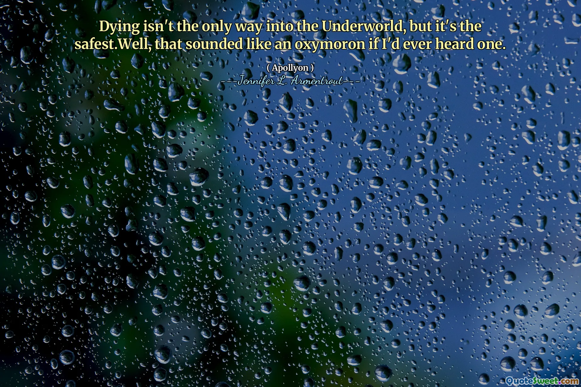 Dying isn't the only way into the Underworld, but it's the safest.Well, that sounded like an oxymoron if I'd ever heard one.