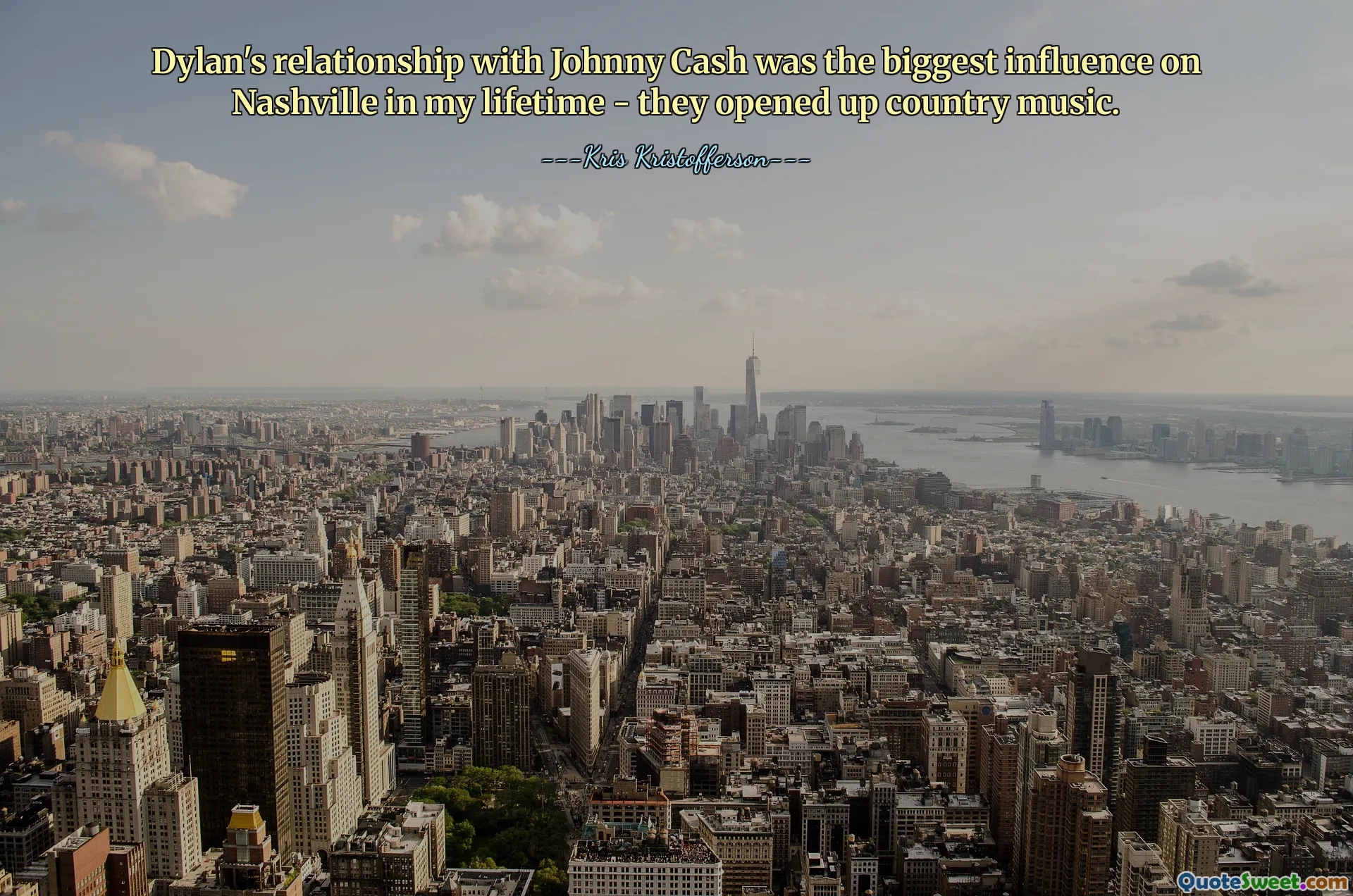 Dylan's relationship with Johnny Cash was the biggest influence on Nashville in my lifetime - they opened up country music.