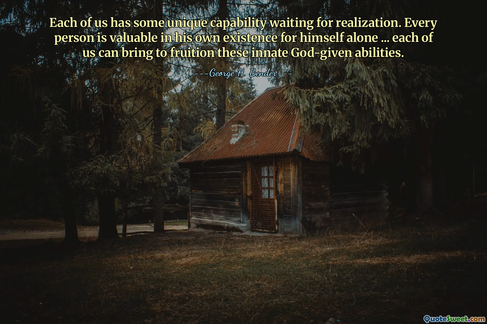 Each of us has some unique capability waiting for realization. Every person is valuable in his own existence for himself alone ... each of us can bring to fruition these innate God-given abilities.