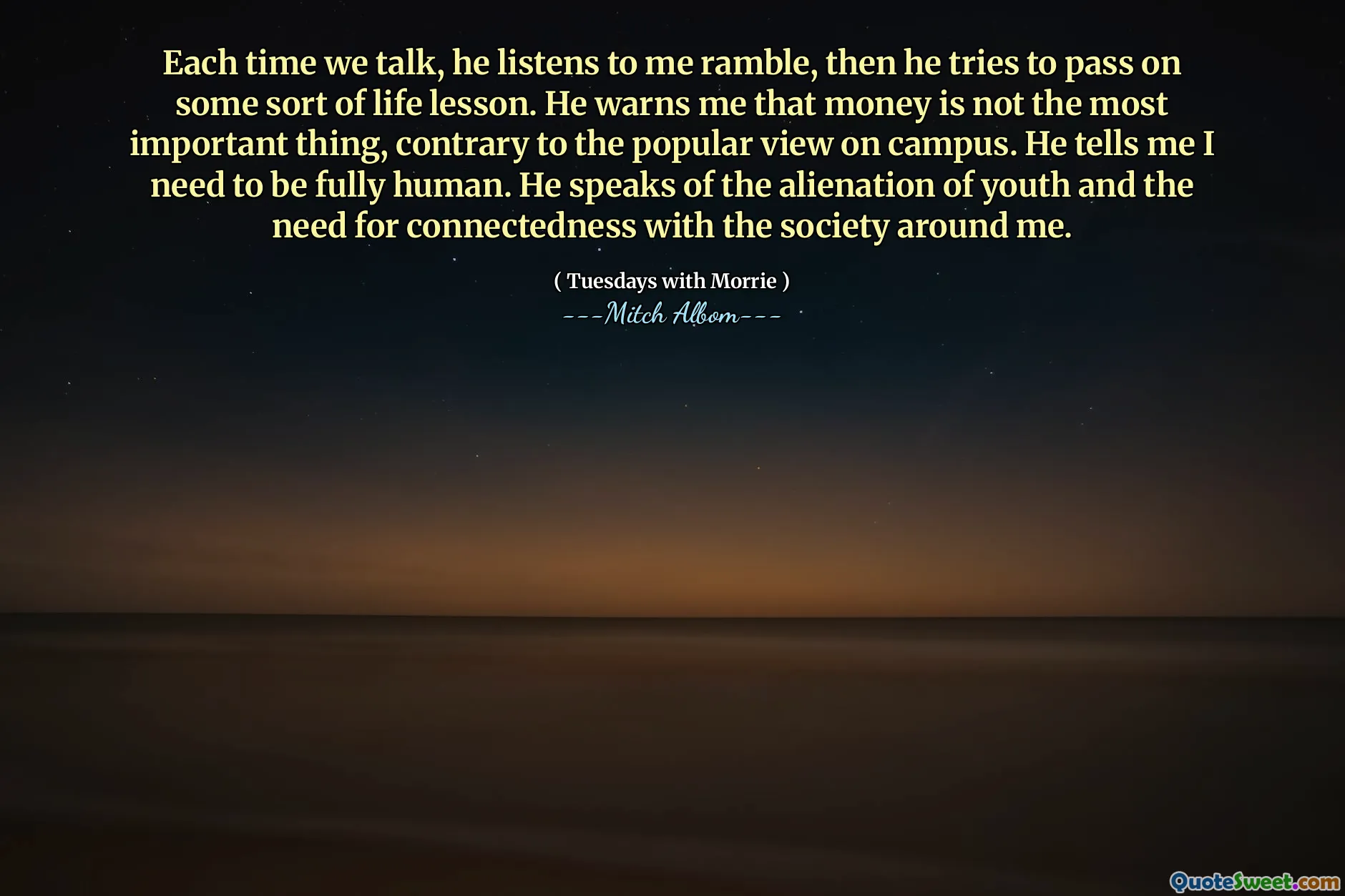 Ogni volta che parliamo, mi ascolta di vagare, poi cerca di trasmettere una sorta di lezione di vita. Mi avverte che il denaro non è la cosa più importante, contrariamente alla visione popolare del campus. Mi dice che devo essere pienamente umano. Parla dell'alienazione della giovinezza e della necessità di connessione con la società intorno a me.