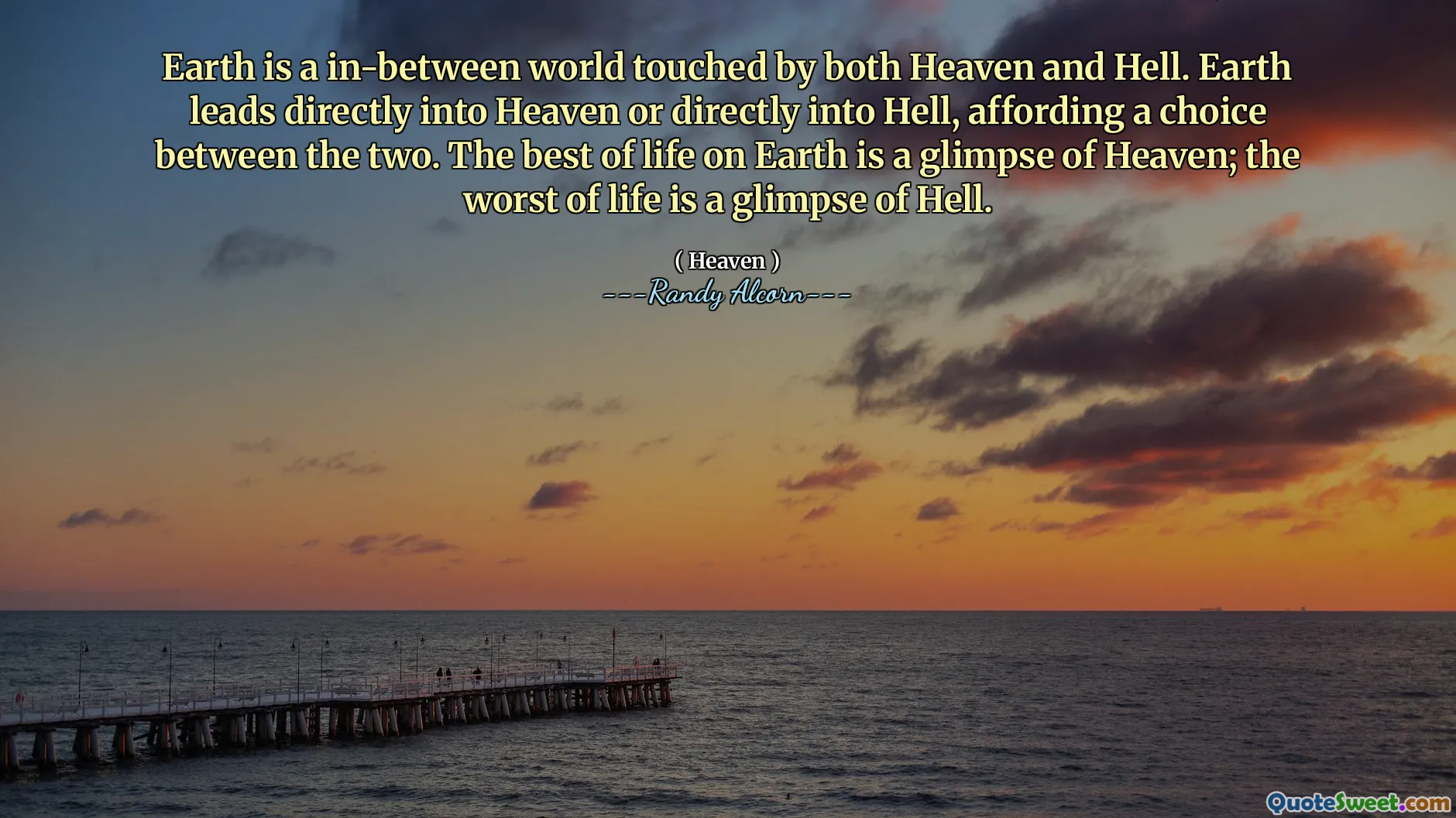 الأرض هي بين العالم الذي يمسه كل من الجنة والجحيم. تؤدي الأرض مباشرة إلى السماء أو مباشرة إلى الجحيم ، مع توفير الاختيار بين الاثنين. أفضل ما في الحياة على الأرض هو لمحة عن السماء. أسوأ الحياة هي لمحة عن الجحيم.