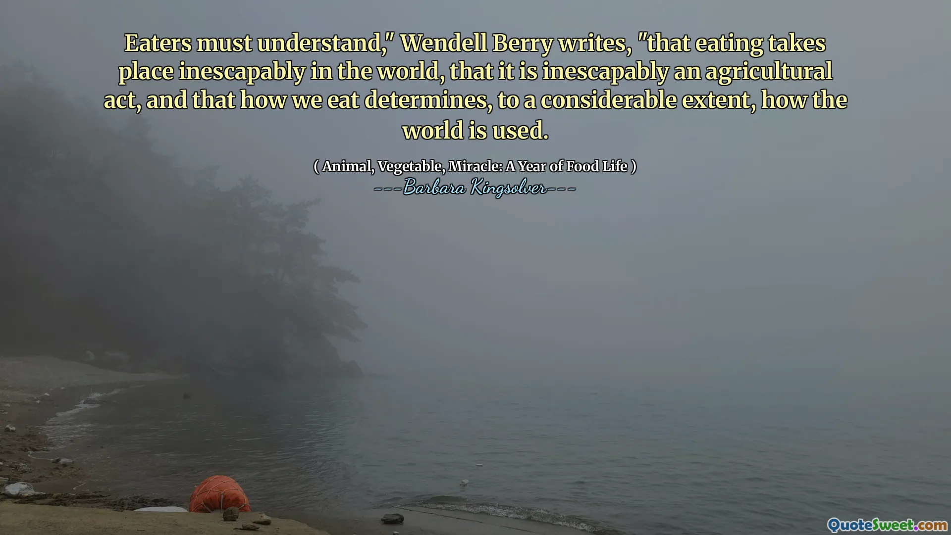 Mâncătorii trebuie să înțeleagă, „scrie Wendell Berry”, că alimentația are loc inevitabil în lume, că este inevitabil un act agricol și că modul în care mâncăm determină, într -o măsură considerabilă, modul în care este folosită lumea.